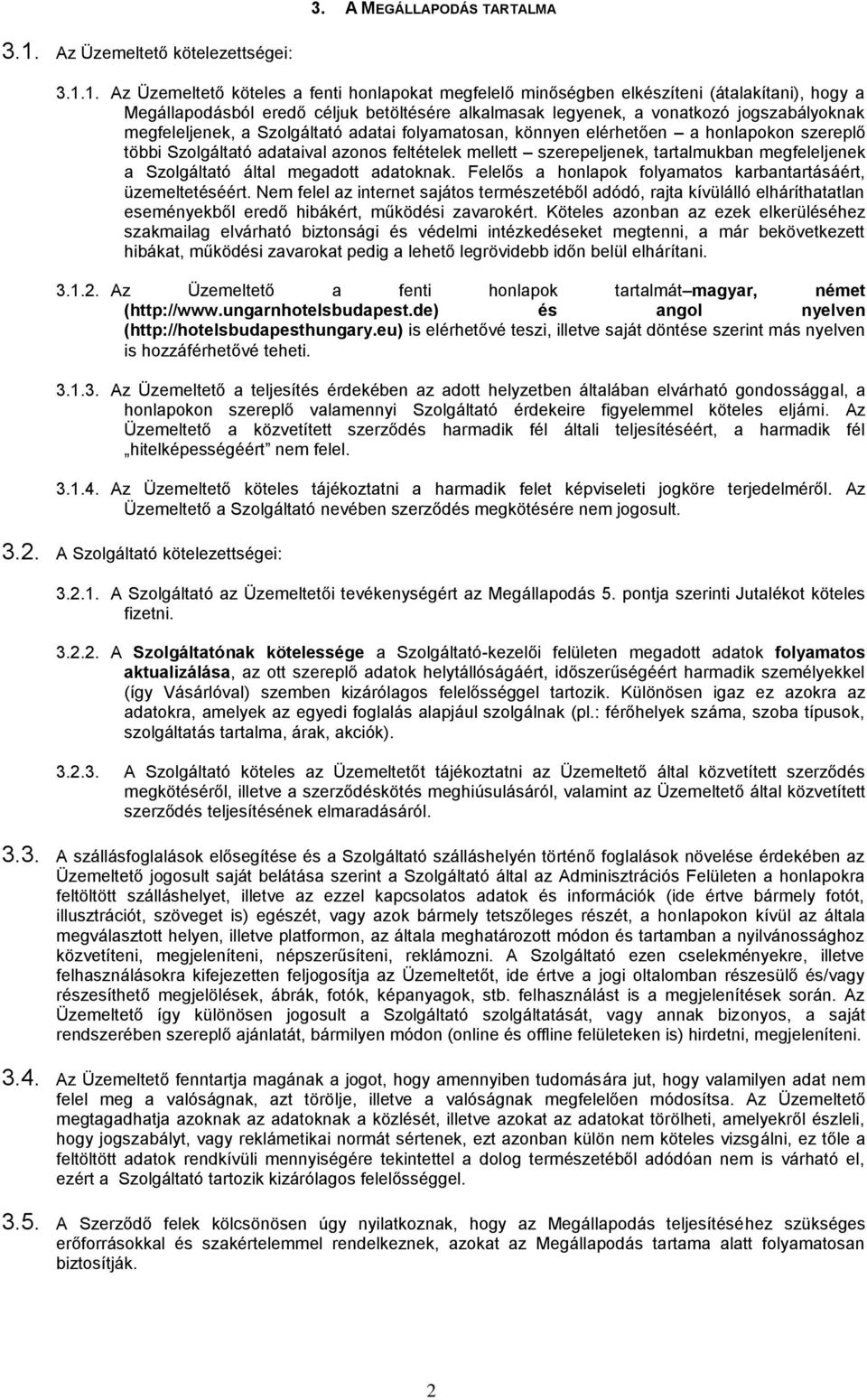 1. Az Üzemeltető köteles a fenti honlapokat megfelelő minőségben elkészíteni (átalakítani), hogy a Megállapodásból eredő céljuk betöltésére alkalmasak legyenek, a vonatkozó jogszabályoknak