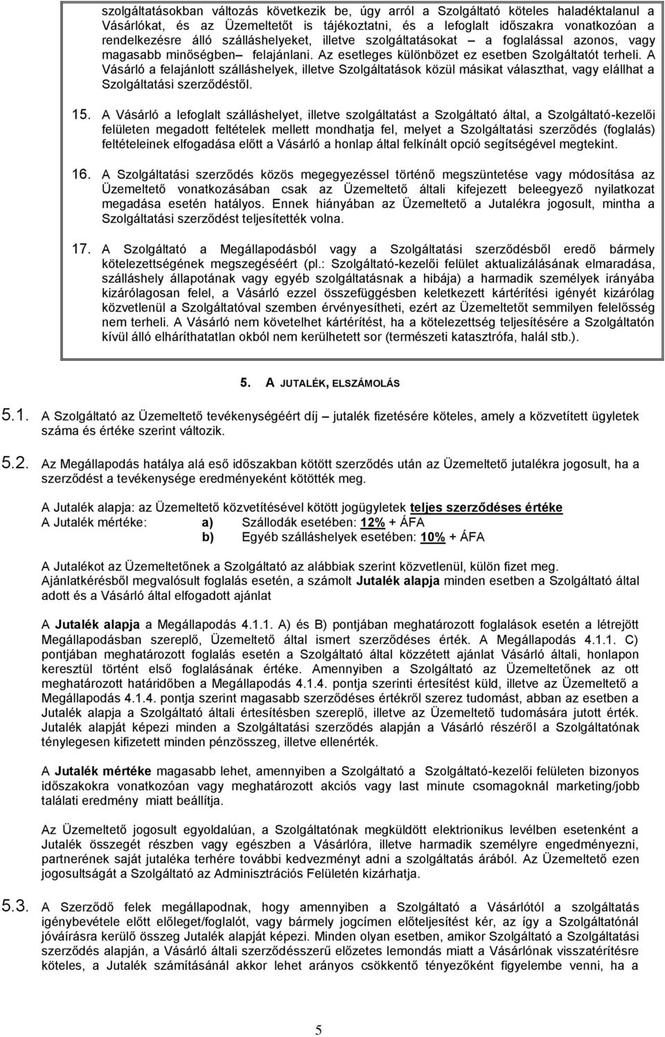 A Vásárló a felajánlott szálláshelyek, illetve Szolgáltatások közül másikat választhat, vagy elállhat a Szolgáltatási szerződéstől. 15.