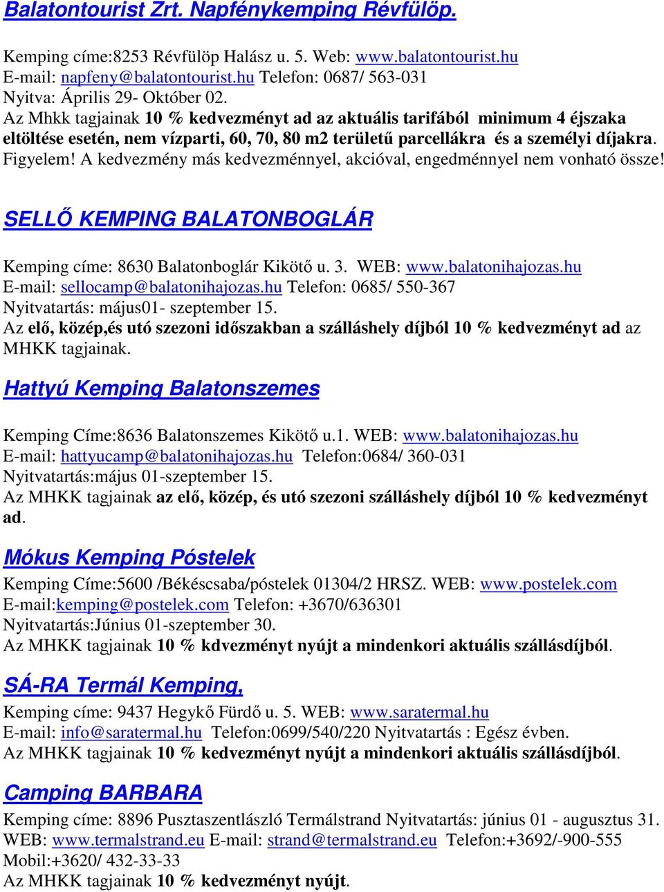 A kedvezmény más kedvezménnyel, akcióval, engedménnyel nem vonható össze! SELLŐ KEMPING BALATONBOGLÁR Kemping címe: 8630 Balatonboglár Kikötő u. 3. WEB: www.balatonihajozas.