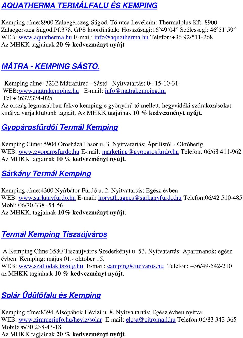 Kemping címe: 3232 Mátrafüred Sástó Nyitvatartás: 04.15-10-31. WEB:www.matrakemping.hu E-mail: info@matrakemping.