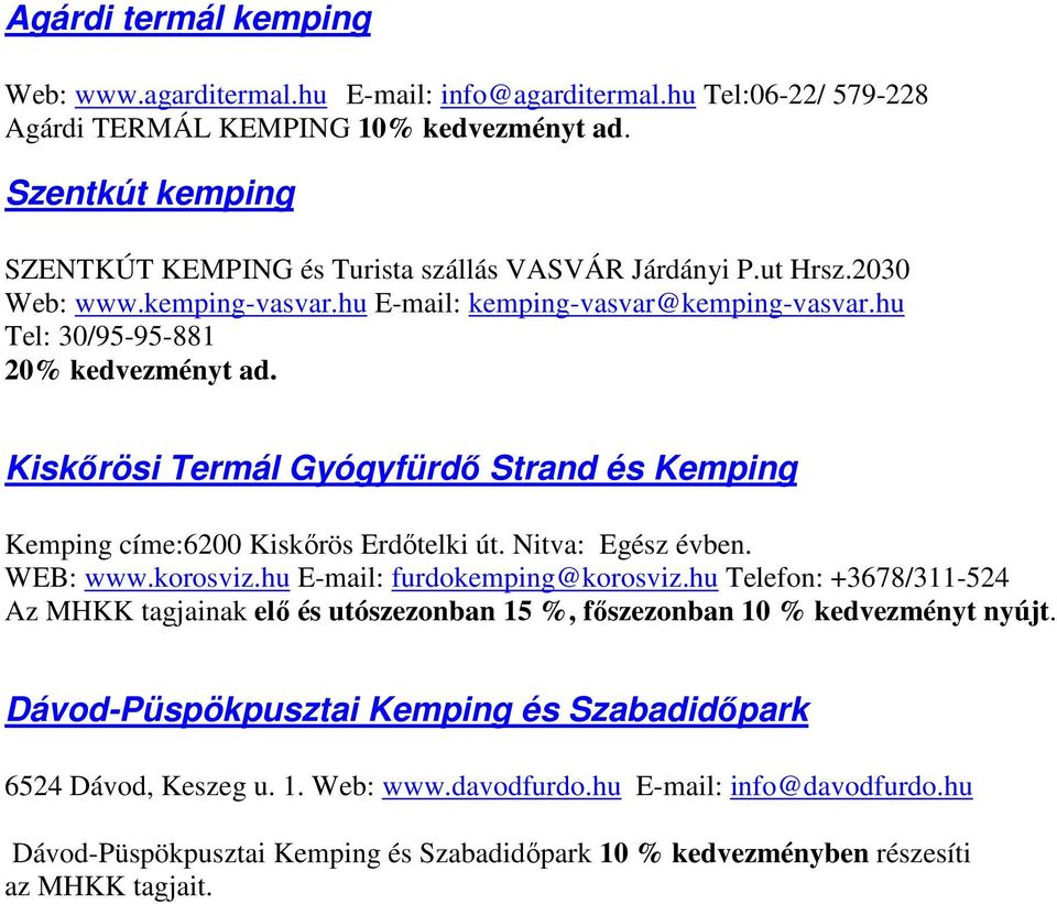 Kiskőrösi Termál Gyógyfürdő Strand és Kemping Kemping címe:6200 Kiskőrös Erdőtelki út. Nitva: Egész évben. WEB: www.korosviz.hu E-mail: furdokemping@korosviz.