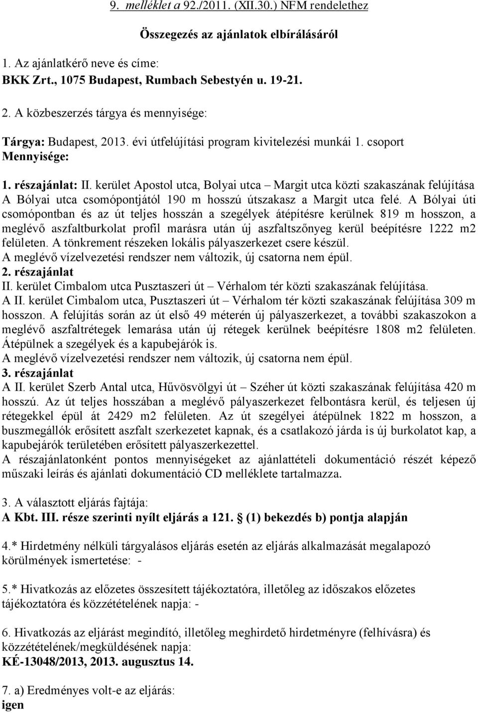 kerület Apostol utca, Bolyai utca Margit utca közti szakaszának felújítása A Bólyai utca csomópontjától 190 m hosszú útszakasz a Margit utca felé.