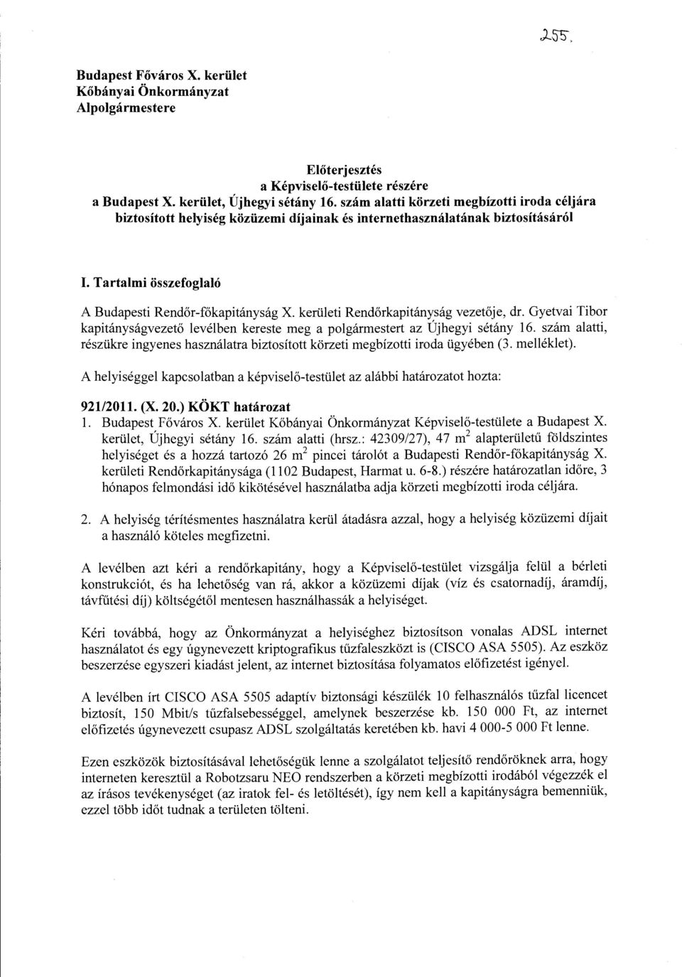 szám alatti, részükre ingyenes használatra biztosított körzeti megbízotti iroda ügyében (3. melléklet). A helyiséggel kapcsolatban a képviselő-testület az alábbi határozatot hozta: 92112011. (X. 20.