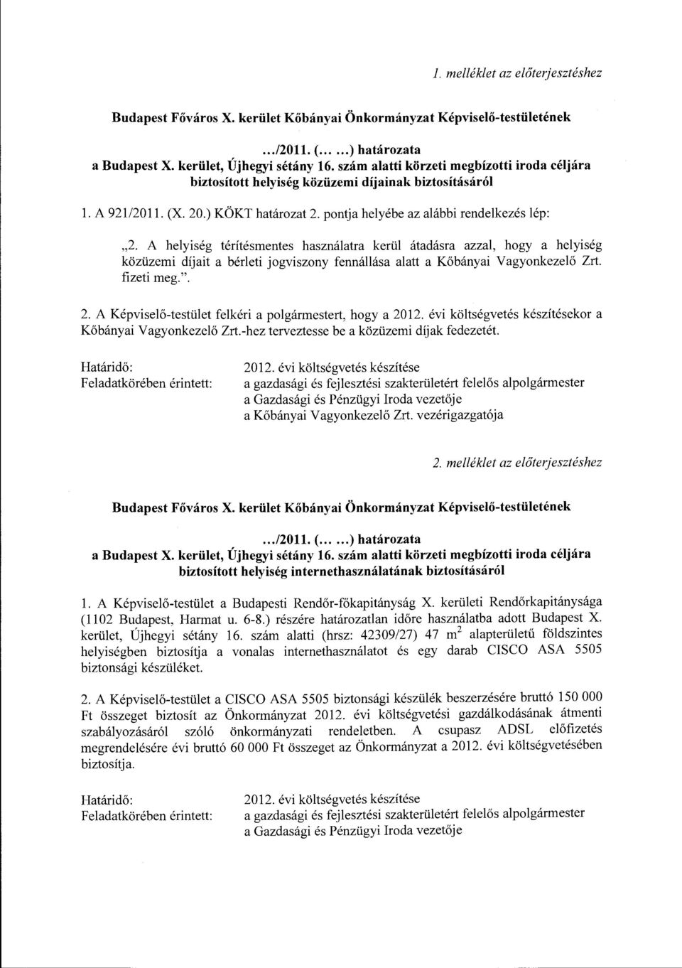 A helyiség térítésmentes használatra kerül átadásra azzal, hogy a helyiség közüzemi díjait a bérleti jogviszony fennállása alatt a Kőbányai Vagyonkezelő Zrt. fizeti meg.". 2.