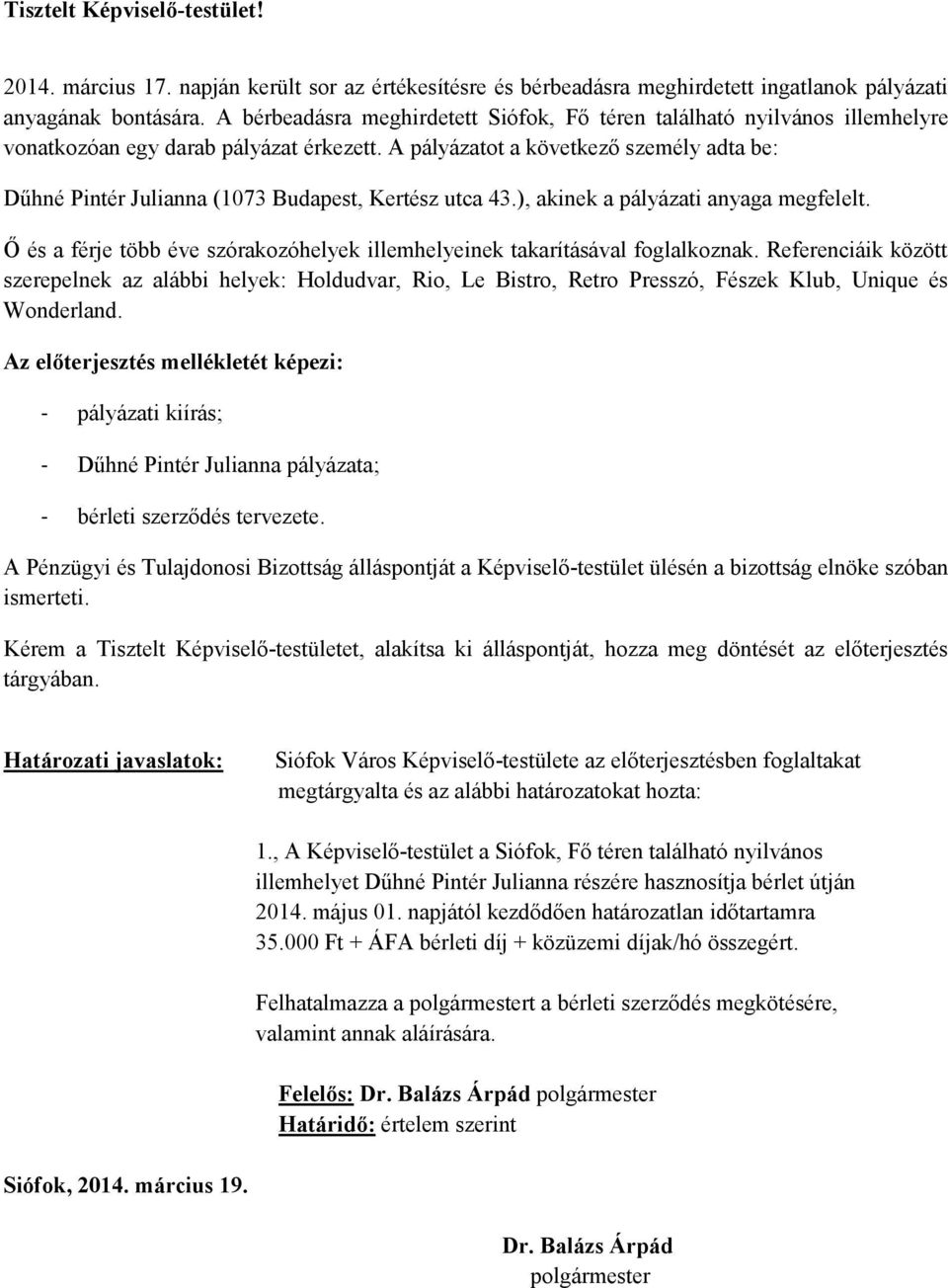 A pályázatot a következő személy adta be: Dűhné Pintér Julianna (1073 Budapest, Kertész utca 43.), akinek a pályázati anyaga megfelelt.