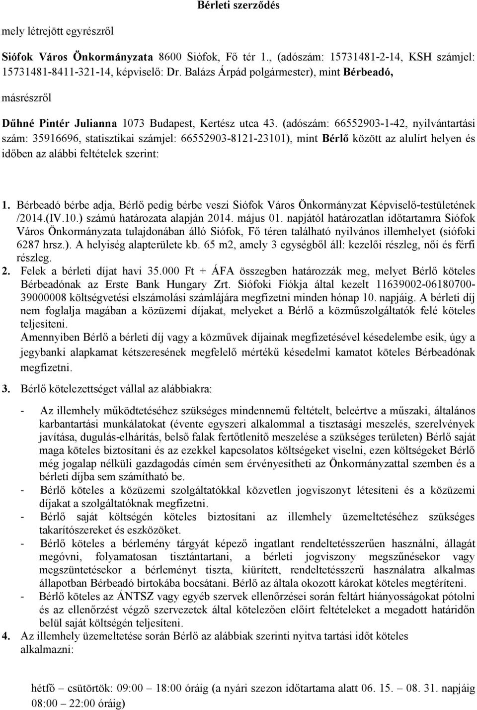 (adószám: 66552903-1-42, nyilvántartási szám: 35916696, statisztikai számjel: 66552903-8121-23101), mint Bérlő között az alulírt helyen és időben az alábbi feltételek szerint: 1.