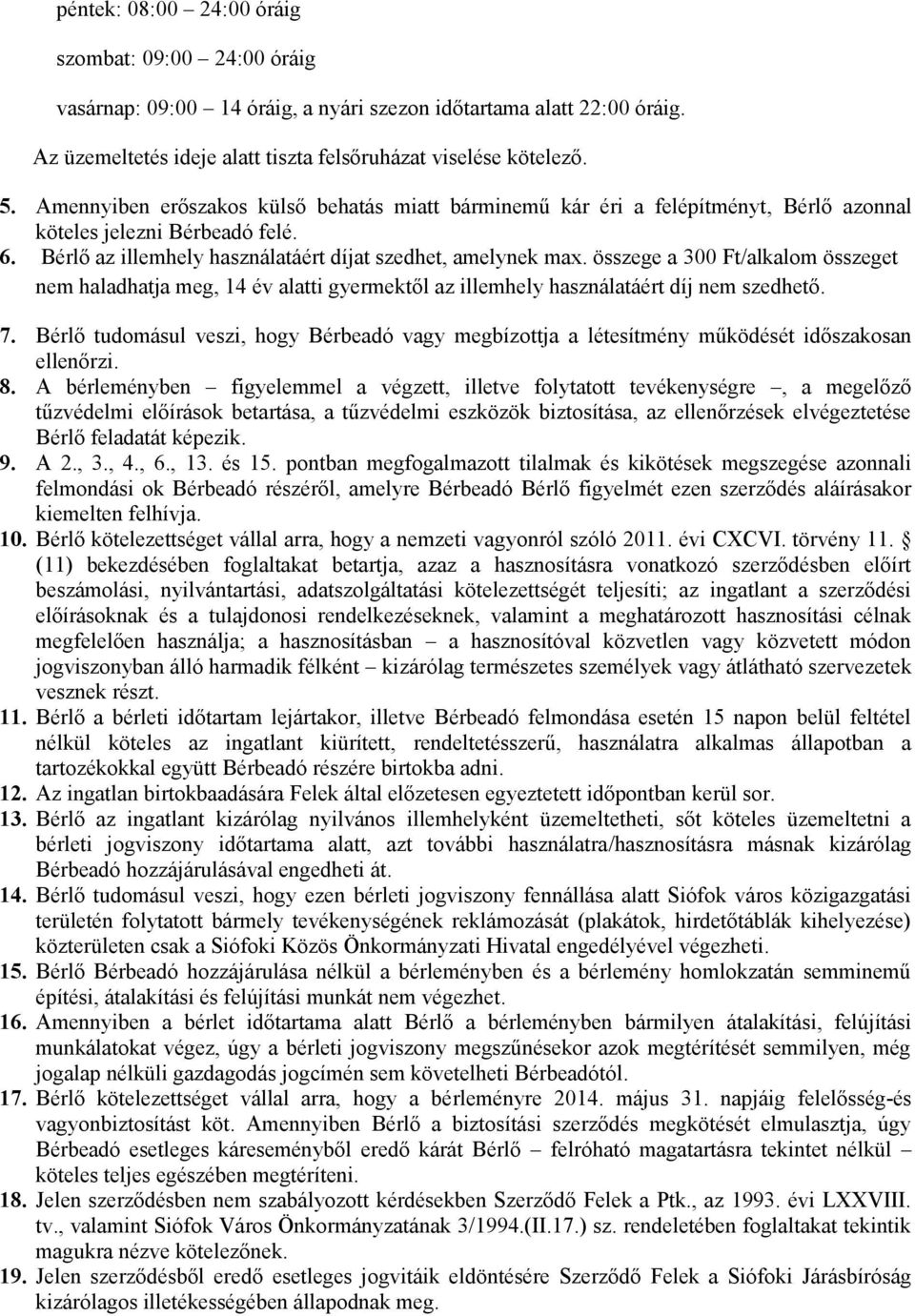 összege a 300 Ft/alkalom összeget nem haladhatja meg, 14 év alatti gyermektől az illemhely használatáért díj nem szedhető. 7.