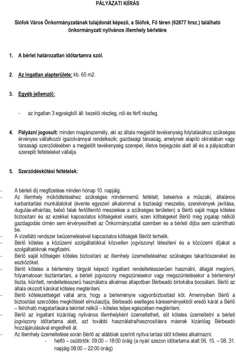 Pályázni jogosult: minden magánszemély, aki az általa megjelölt tevékenység folytatásához szükséges érvényes vállalkozói igazolvánnyal rendelkezik; gazdasági társaság, amelynek alapító okiratában