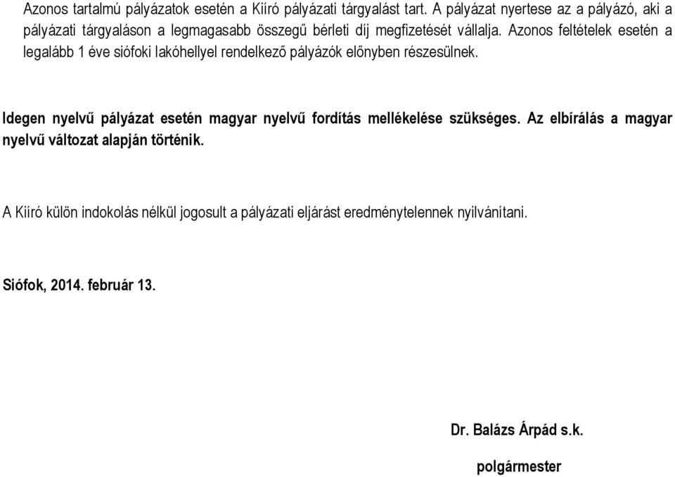Azonos feltételek esetén a legalább 1 éve siófoki lakóhellyel rendelkező pályázók előnyben részesülnek.
