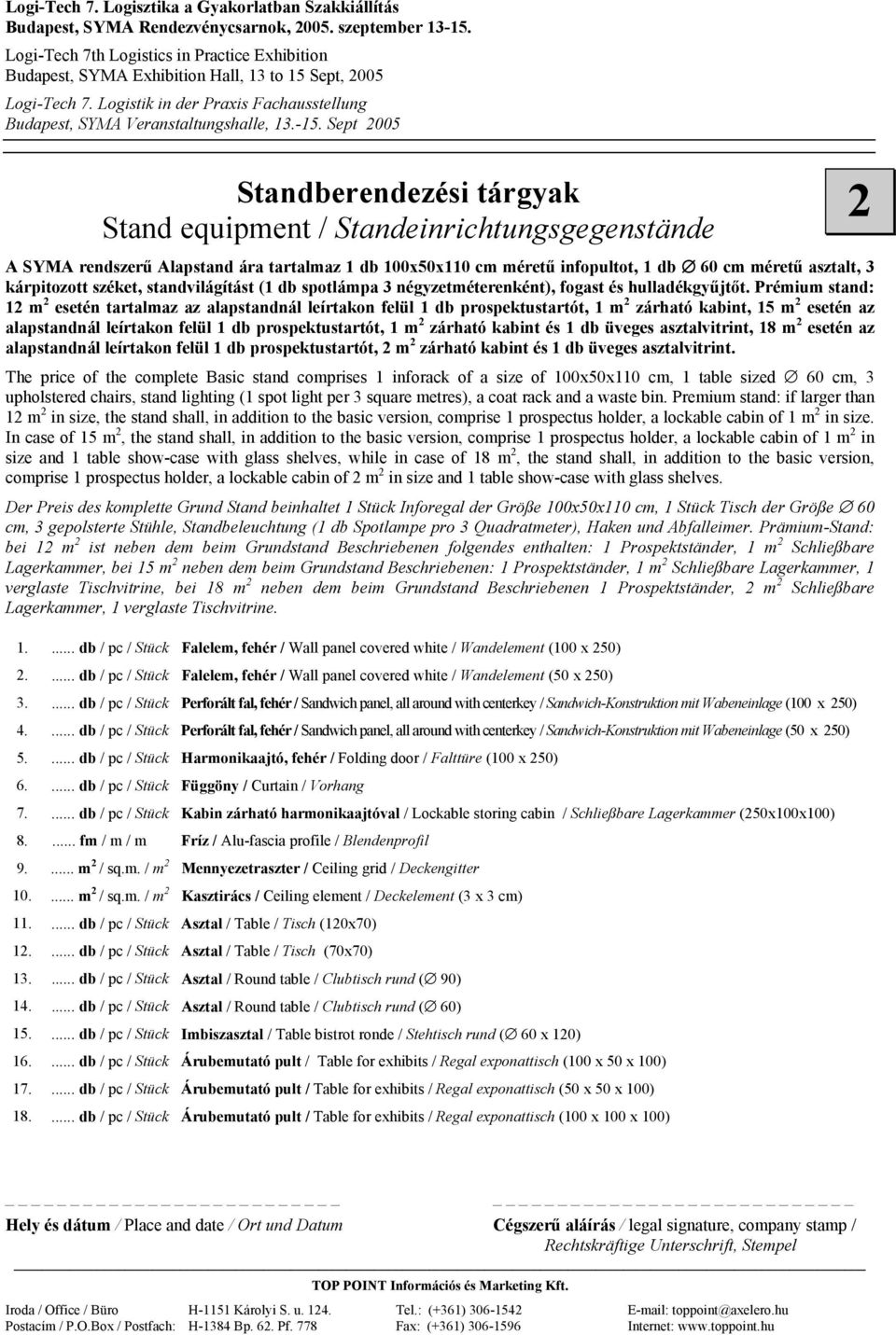 Prémium stand: 12 m 2 esetén tartalmaz az alapstandnál leírtakon felül 1 db prospektustartót, 1 m 2 zárható kabint, 15 m 2 esetén az alapstandnál leírtakon felül 1 db prospektustartót, 1 m 2 zárható
