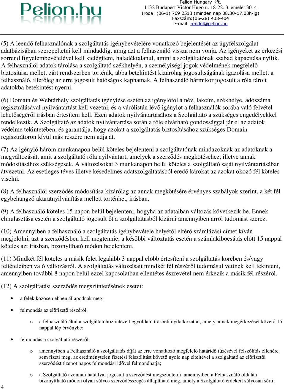 Az igényeket az érkezési srrend figyelembevételével kell kielégíteni, haladéktalanul, amint a szlgáltatónak szabad kapacitása nyílik.