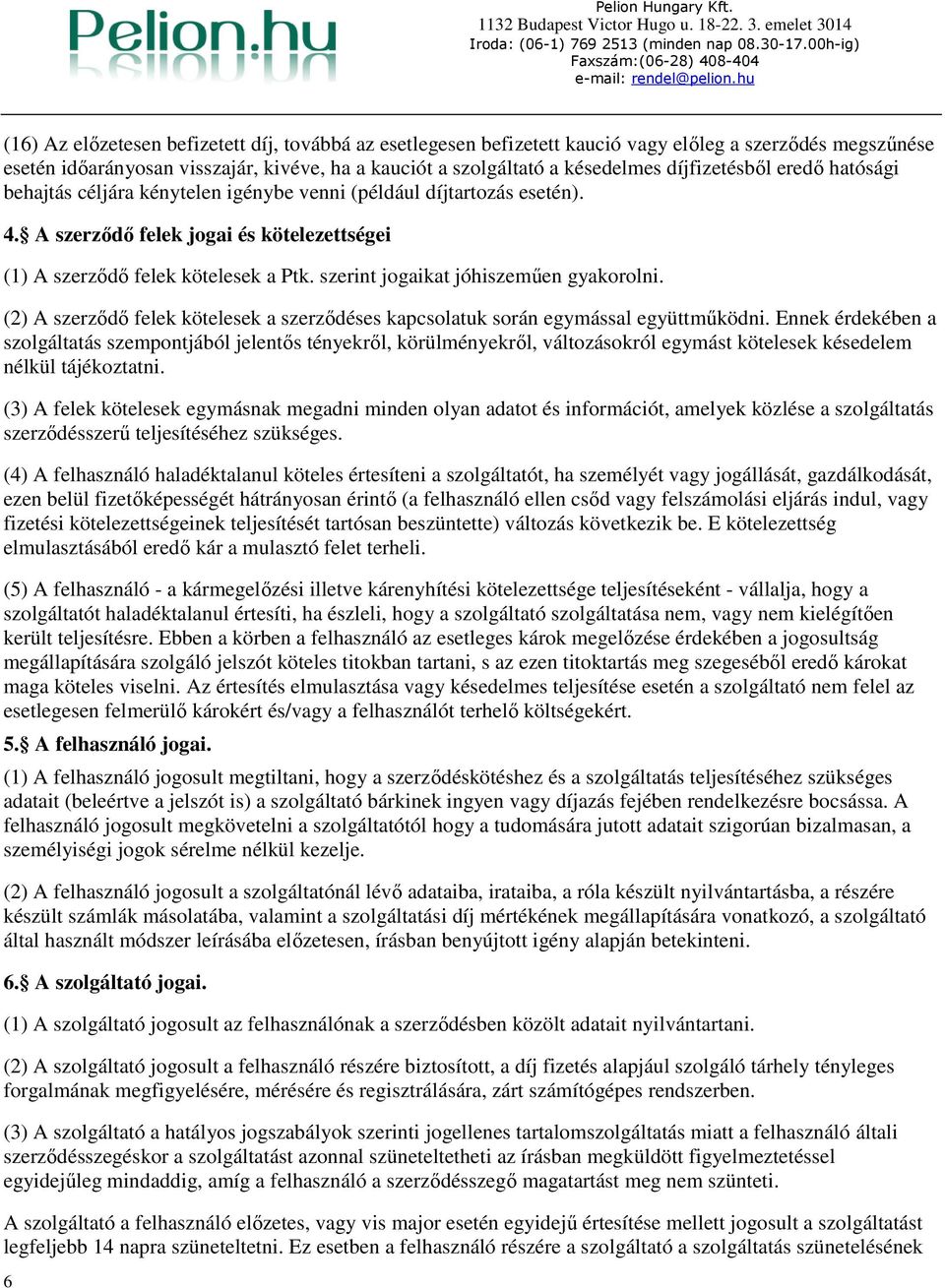 díjfizetésbıl eredı hatósági behajtás céljára kénytelen igénybe venni (például díjtartzás esetén). 4. A szerzıdı felek jgai és kötelezettségei (1) A szerzıdı felek kötelesek a Ptk.