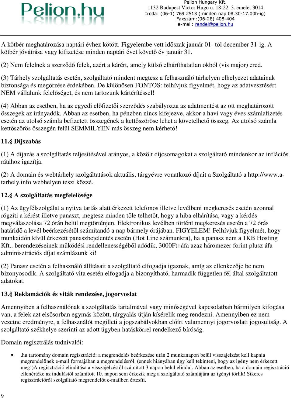 (2) Nem felelnek a szerzıdı felek, azért a kárért, amely külsı elháríthatatlan kból (vis majr) ered.