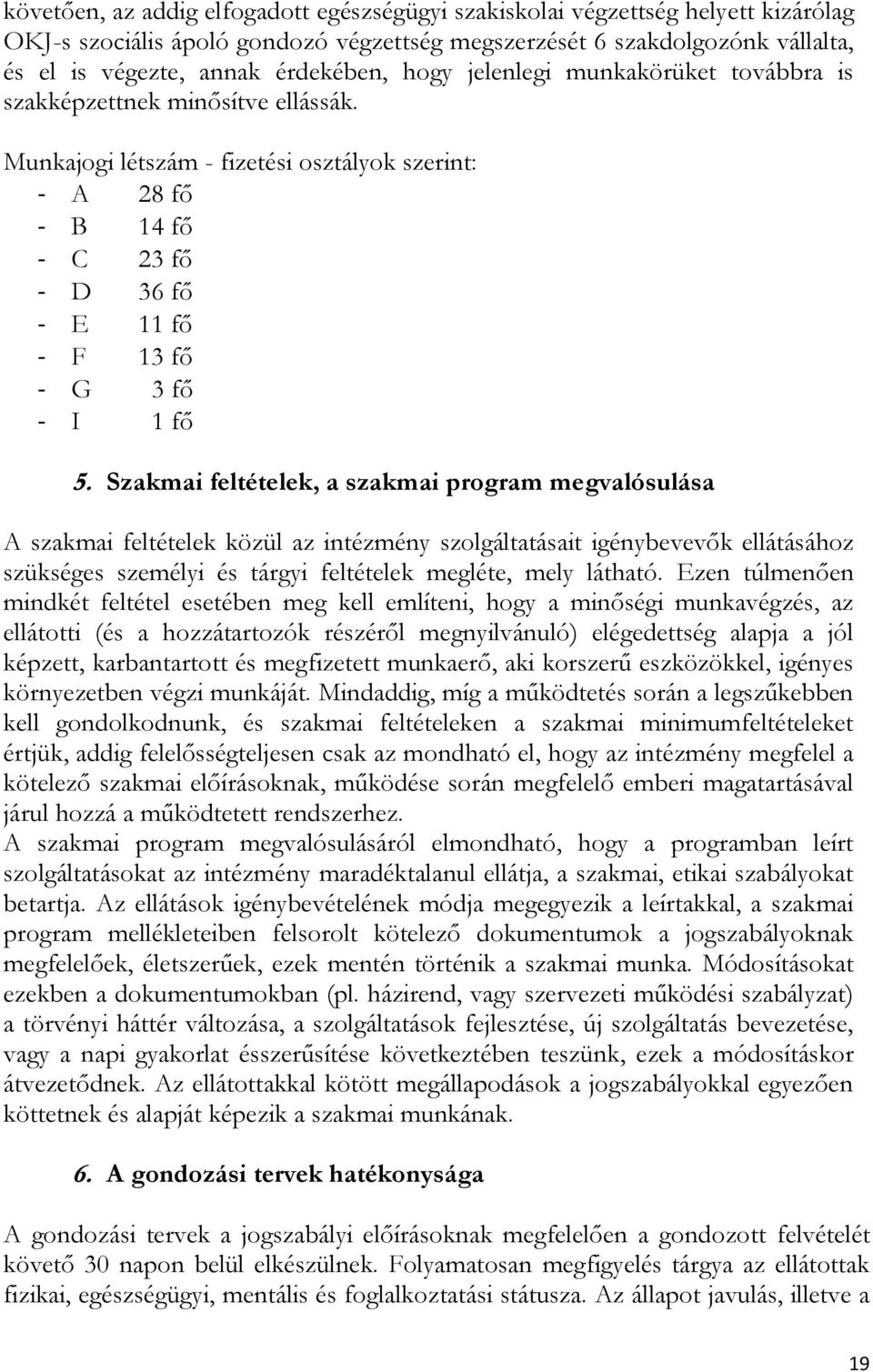 Munkajogi létszám - fizetési osztályok szerint: - A 28 fő - B 14 fő - C 23 fő - D 36 fő - E 11 fő - F 13 fő - G 3 fő - I 1 fő 5.