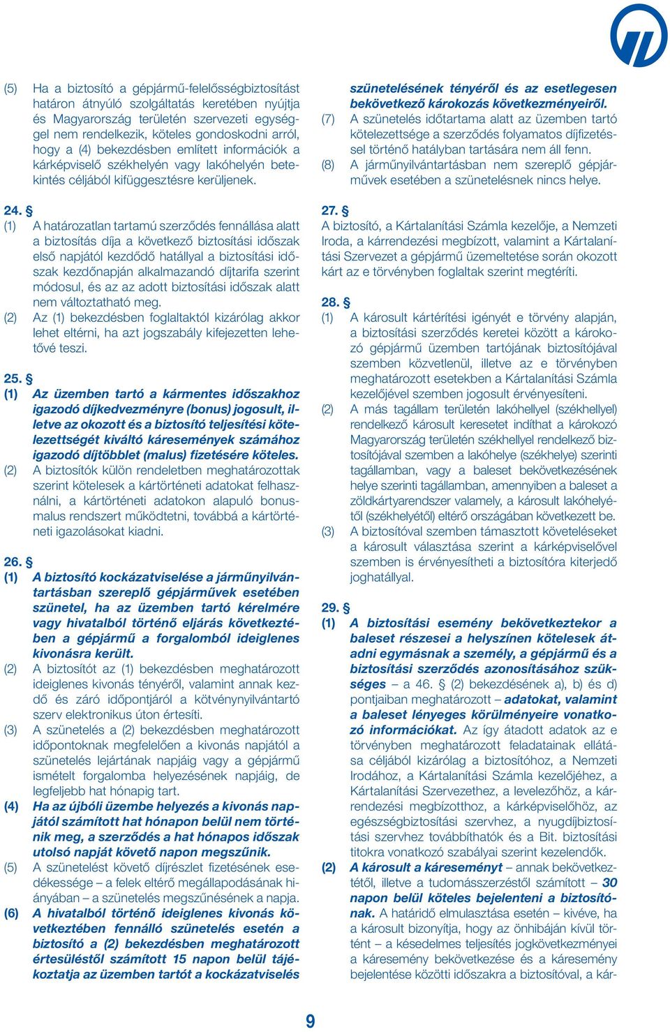 (1) A határozatlan tartamú szerződés fennállása alatt a biztosítás díja a következő biztosítási időszak első napjától kezdődő hatállyal a biztosítási időszak kezdőnapján alkalmazandó díjtarifa