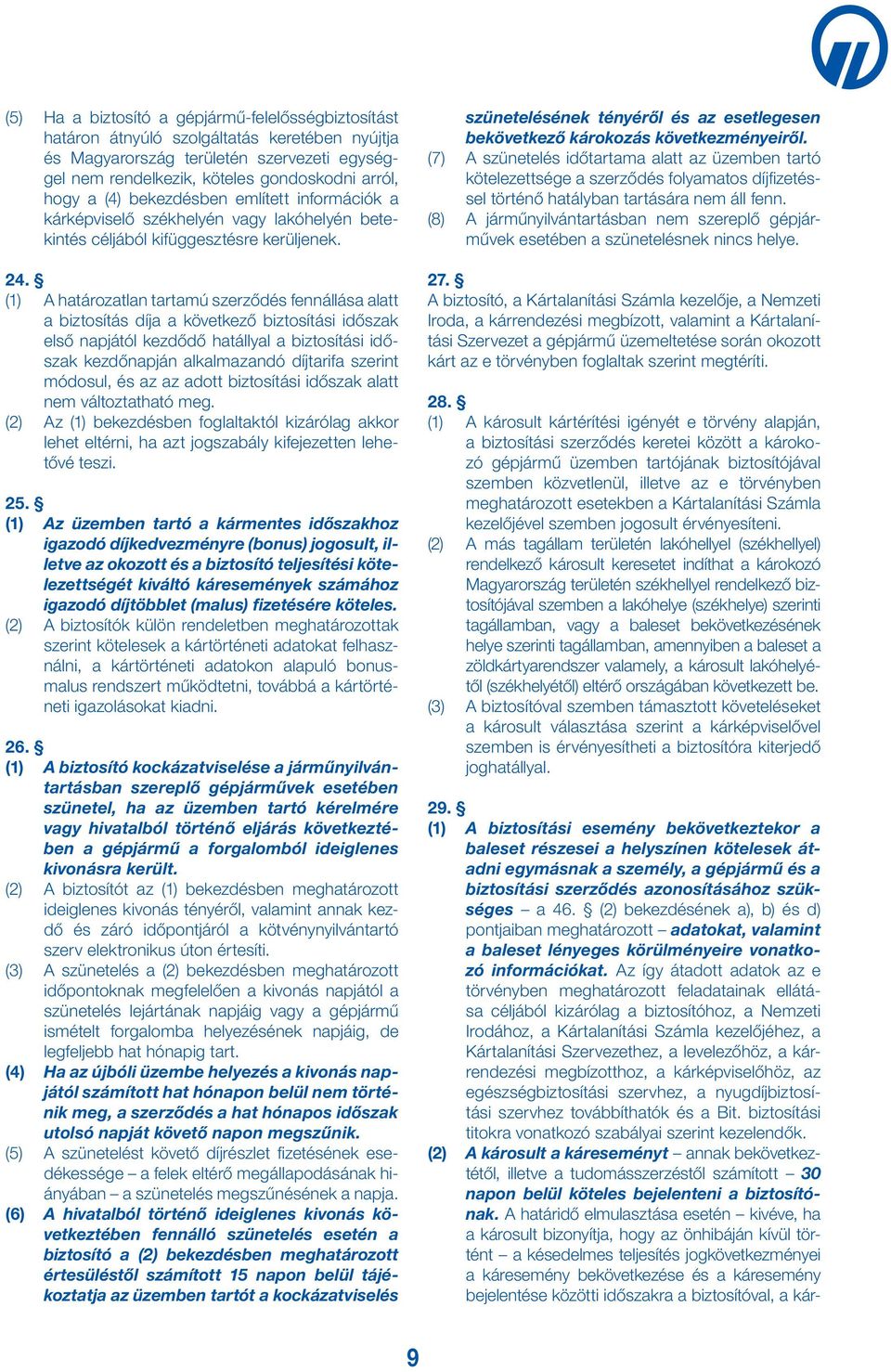 (1) A határozatlan tartamú szerződés fennállása alatt a biztosítás díja a következő biztosítási időszak első napjától kezdődő hatállyal a biztosítási időszak kezdőnapján alkalmazandó díjtarifa