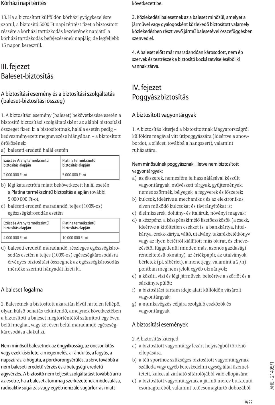 napjáig, de legfeljebb 15 napon keresztül. III. fejezet Baleset-biztosítás A biztosítási esemény és a biztosítási szolgáltatás (baleset-biztosítási összeg) 1.