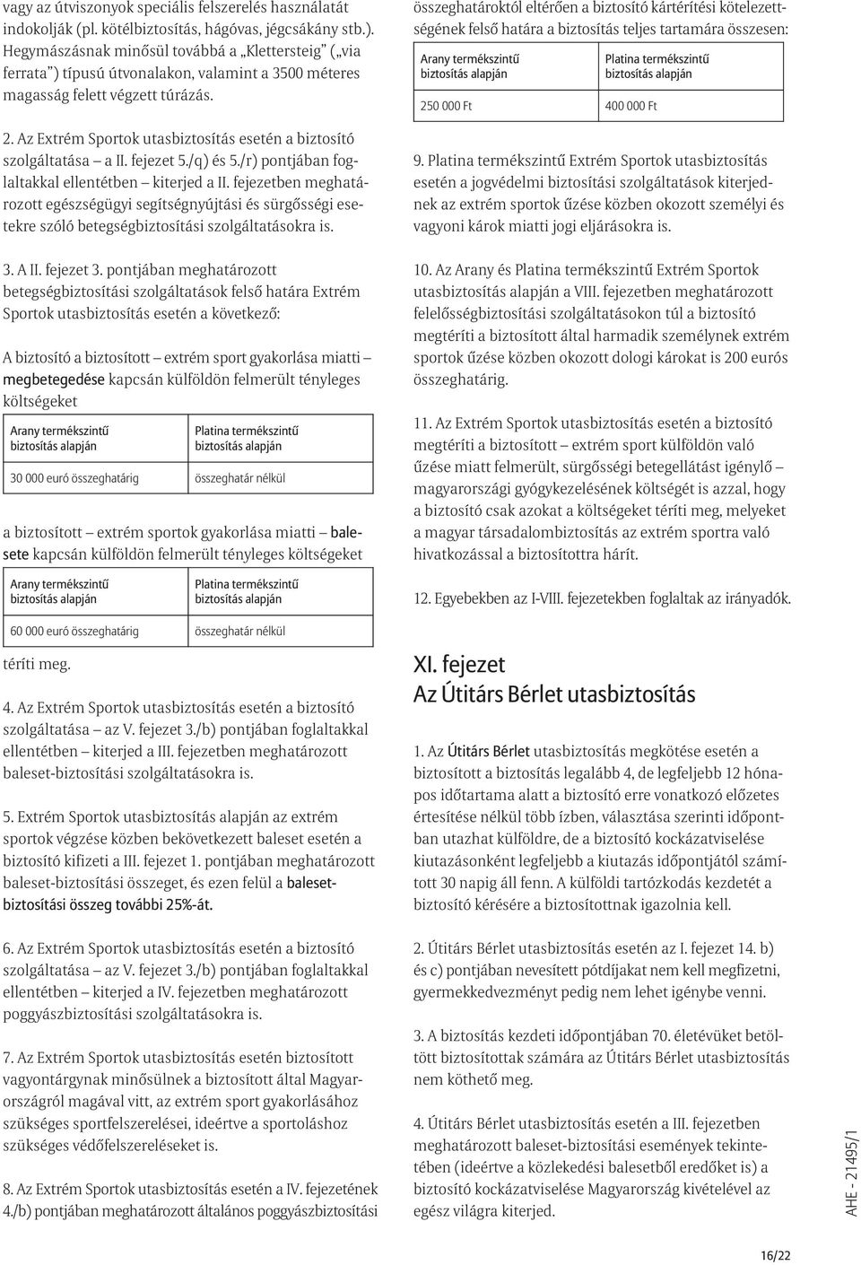 Az Extrém Sportok utasbiztosítás esetén a biztosító szolgáltatása a II. fejezet 5./q) és 5./r) pontjában foglaltakkal ellentétben kiterjed a II.