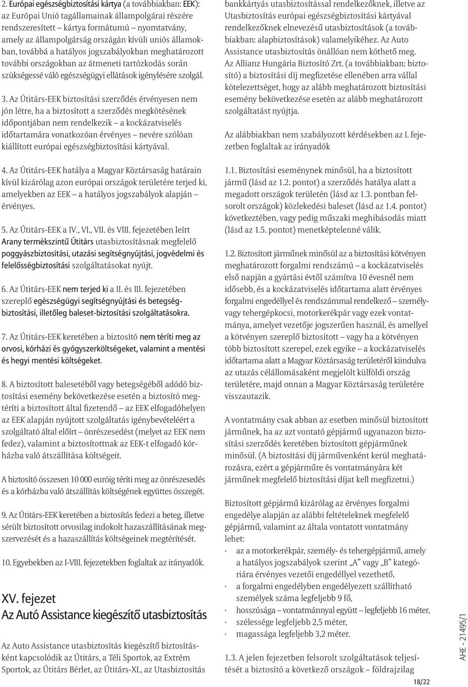 Az Útitárs-EEK biztosítási szerzõdés érvényesen nem jön létre, ha a biztosított a szerzõdés megkötésének idõpontjában nem rendelkezik a kockázatviselés idõtartamára vonatkozóan érvényes nevére