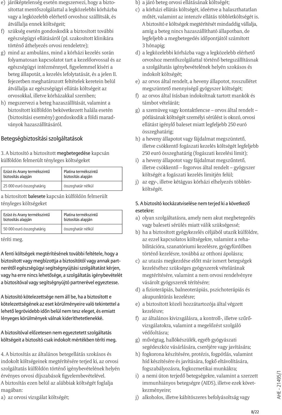szakosított klinikára történõ áthelyezés orvosi rendeletre); g) mind az ambuláns, mind a kórházi kezelés során folyamatosan kapcsolatot tart a kezelõorvossal és az egészségügyi intézménnyel,