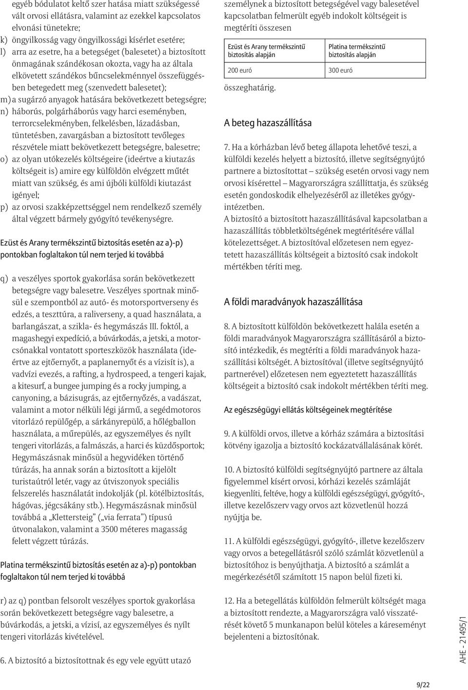 anyagok hatására bekövetkezett betegségre; n) háborús, polgárháborús vagy harci eseményben, terrorcselekményben, felkelésben, lázadásban, tüntetésben, zavargásban a biztosított tevõleges részvétele