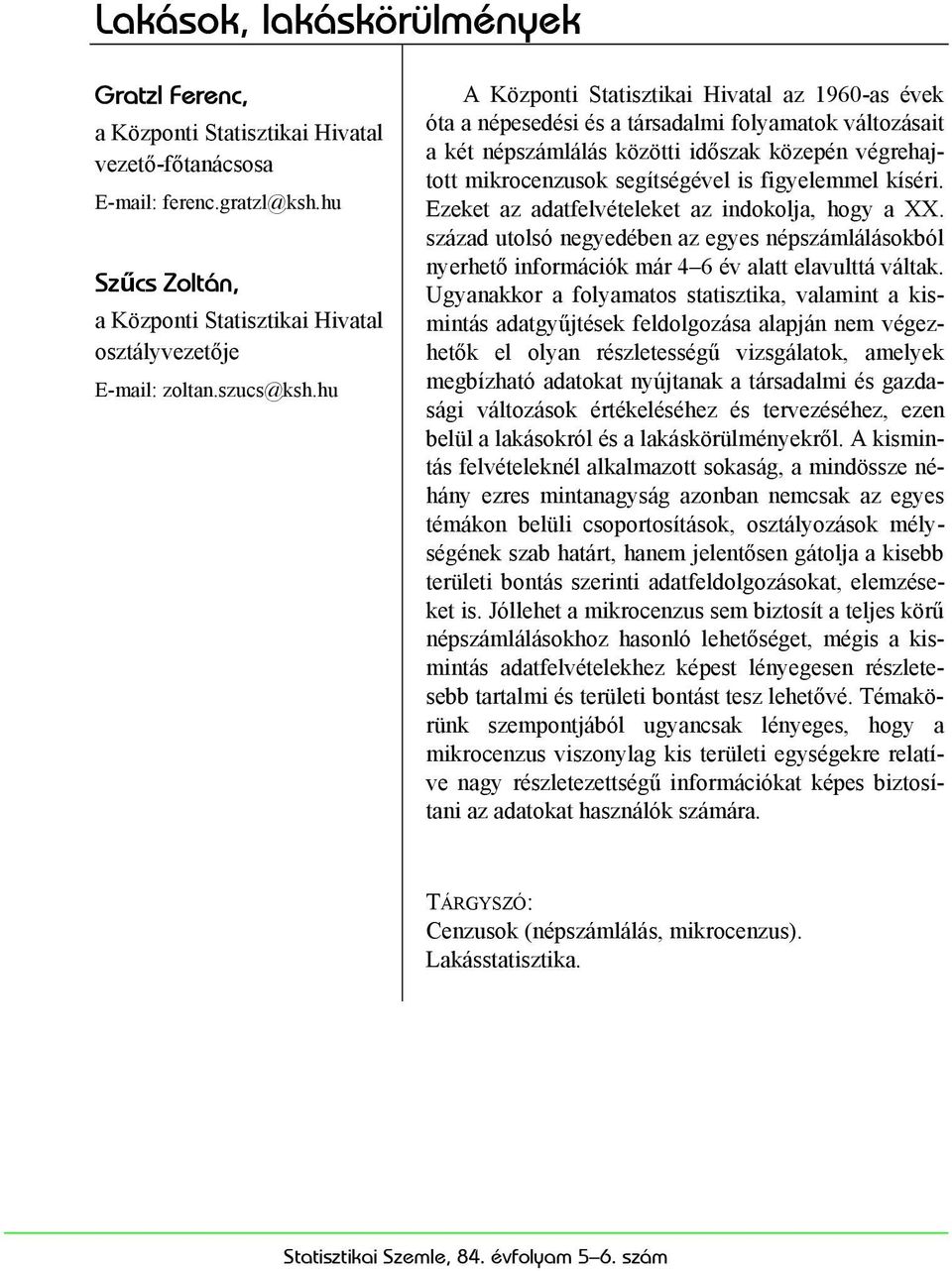 hu A Központi Statisztikai Hivatal az 1960-as évek óta a népesedési és a társadalmi folyamatok változásait a két népszámlálás közötti időszak közepén végrehajtott mikrocenzusok segítségével is