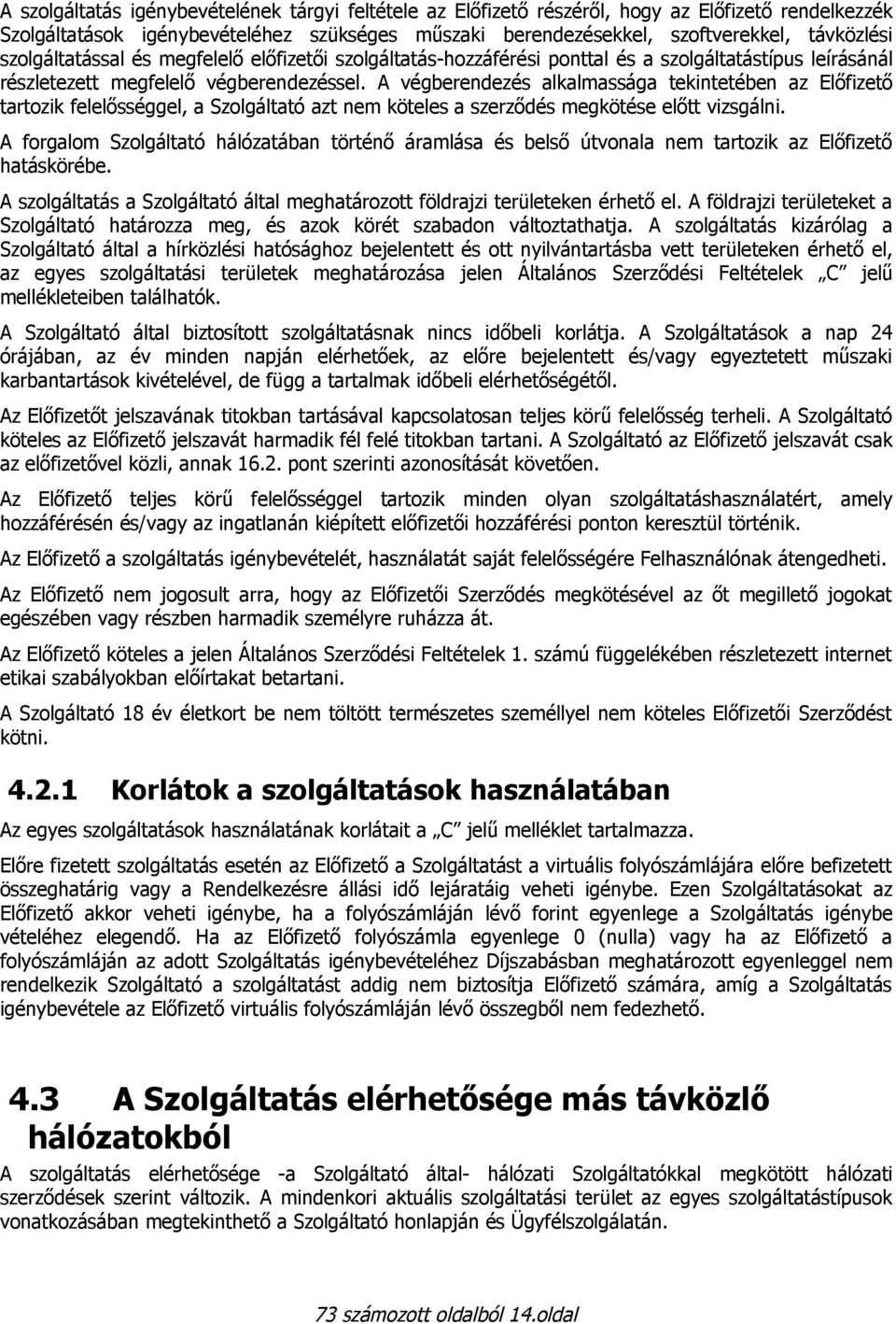 A végberendezés alkalmassága tekintetében az Előfizető tartozik felelősséggel, a Szolgáltató azt nem köteles a szerződés megkötése előtt vizsgálni.