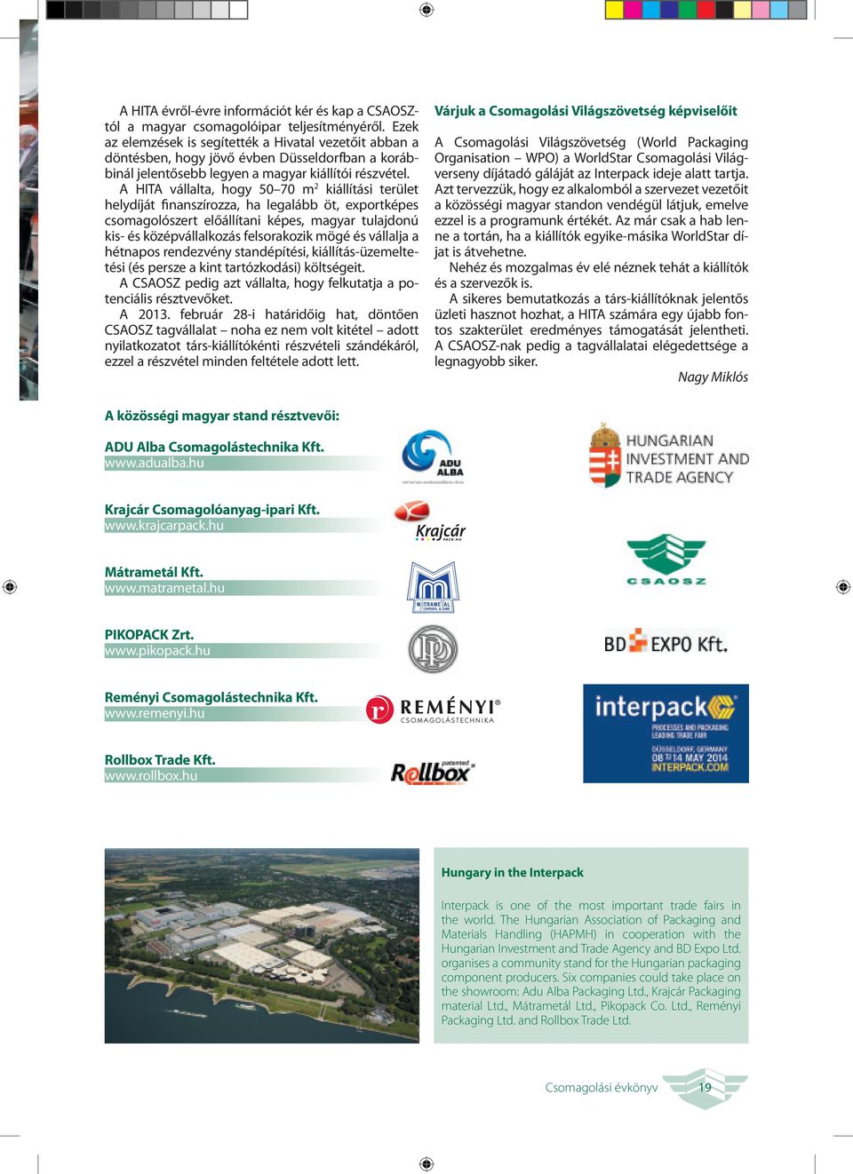 A HITA vállalta, hogy 50 70 m 2 kiállítási terület helydíját finanszírozza, ha legalább öt, exportképes csomagolószert előállítani képes, magyar tulajdonú kis- és középvállalkozás felsorakozik mögé