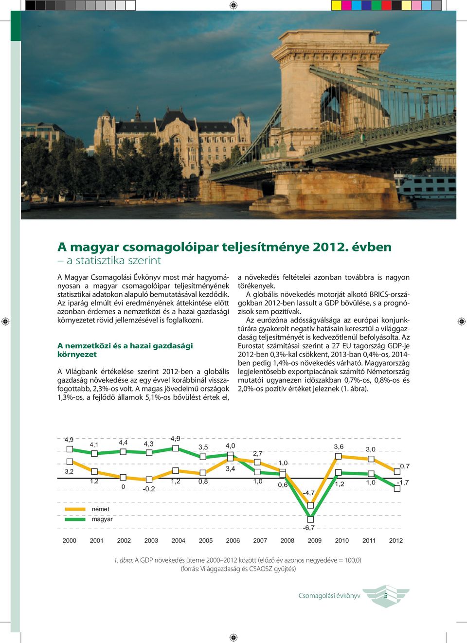 Az iparág elmúlt évi eredményének áttekintése előtt azonban érdemes a nemzetközi és a hazai gazdasági környezetet rövid jellemzésével is foglalkozni.