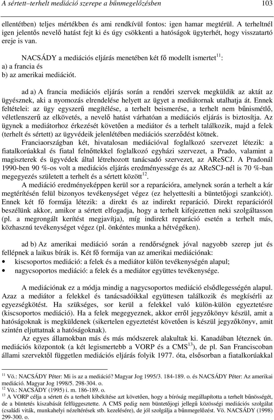 NACSÁDY a mediációs eljárás menetében két fı modellt ismertet 11 : a) a francia és b) az amerikai mediációt.