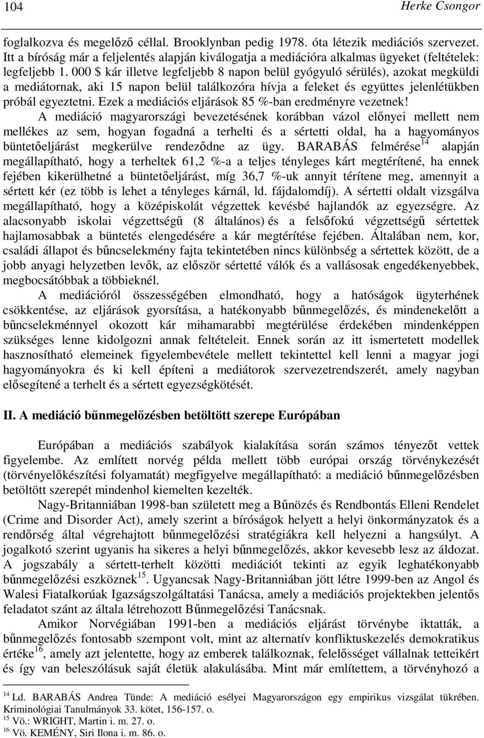 000 $ kár illetve legfeljebb 8 napon belül gyógyuló sérülés), azokat megküldi a mediátornak, aki 15 napon belül találkozóra hívja a feleket és együttes jelenlétükben próbál egyeztetni.