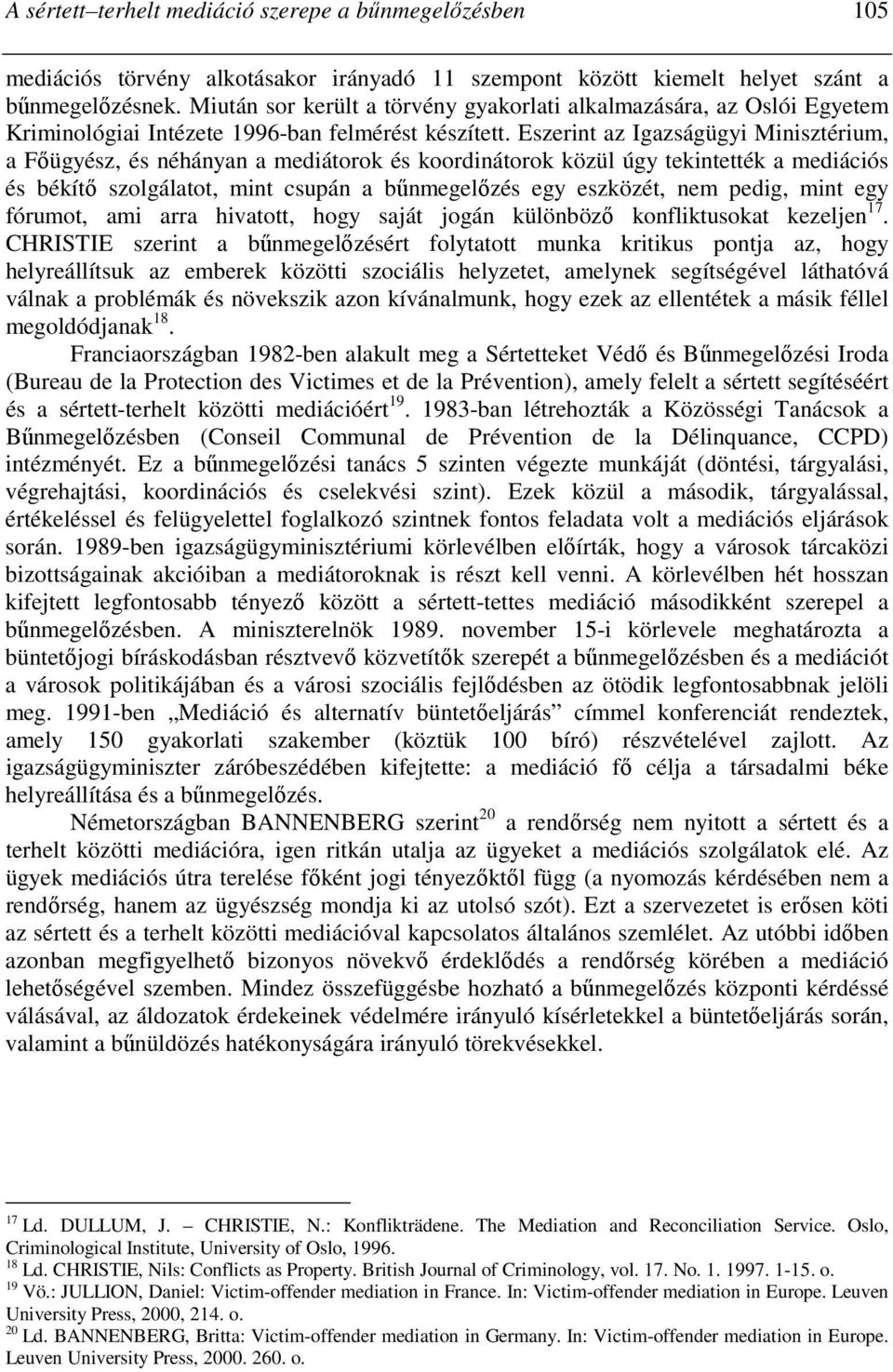 Eszerint az Igazságügyi Minisztérium, a Fıügyész, és néhányan a mediátorok és koordinátorok közül úgy tekintették a mediációs és békítı szolgálatot, mint csupán a bőnmegelızés egy eszközét, nem