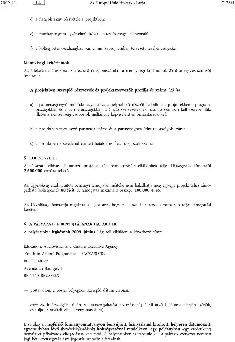 tervezett tevékenységekkel. Mennyiségi kritériumok Az értékelési eljárás során szerezhető összpontszámból a mennyiségi kritériumok 25 %-ot (egyes szorzó) tesznek ki.