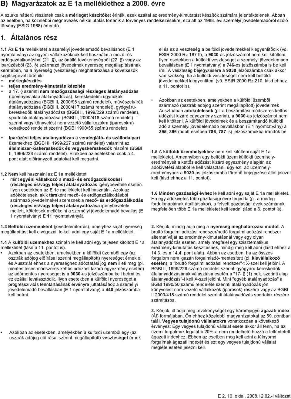 1 Az E 1a mellékletet a személyi jövedelemadó bevalláshoz (E 1 nyomtatvány) az egyéni vállalkozóknak kell használni a mező- és erdőgazdálkodásból (21. ), az önálló tevékenységből (22.