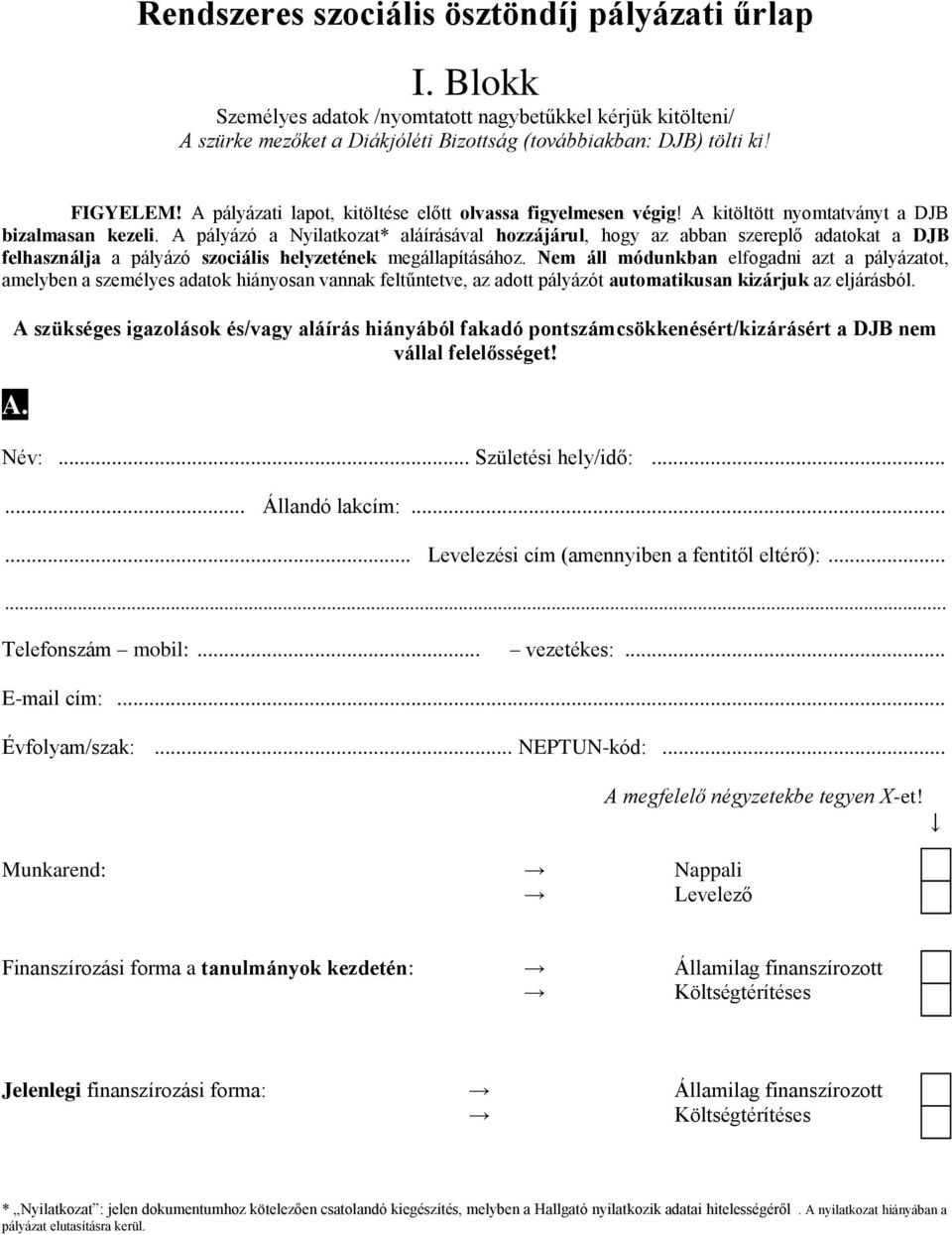 A pályázó a Nyilatkozat* aláírásával hozzájárul, hogy az abban szereplő adatokat a DJB felhasználja a pályázó szociális helyzetének megállapításához.