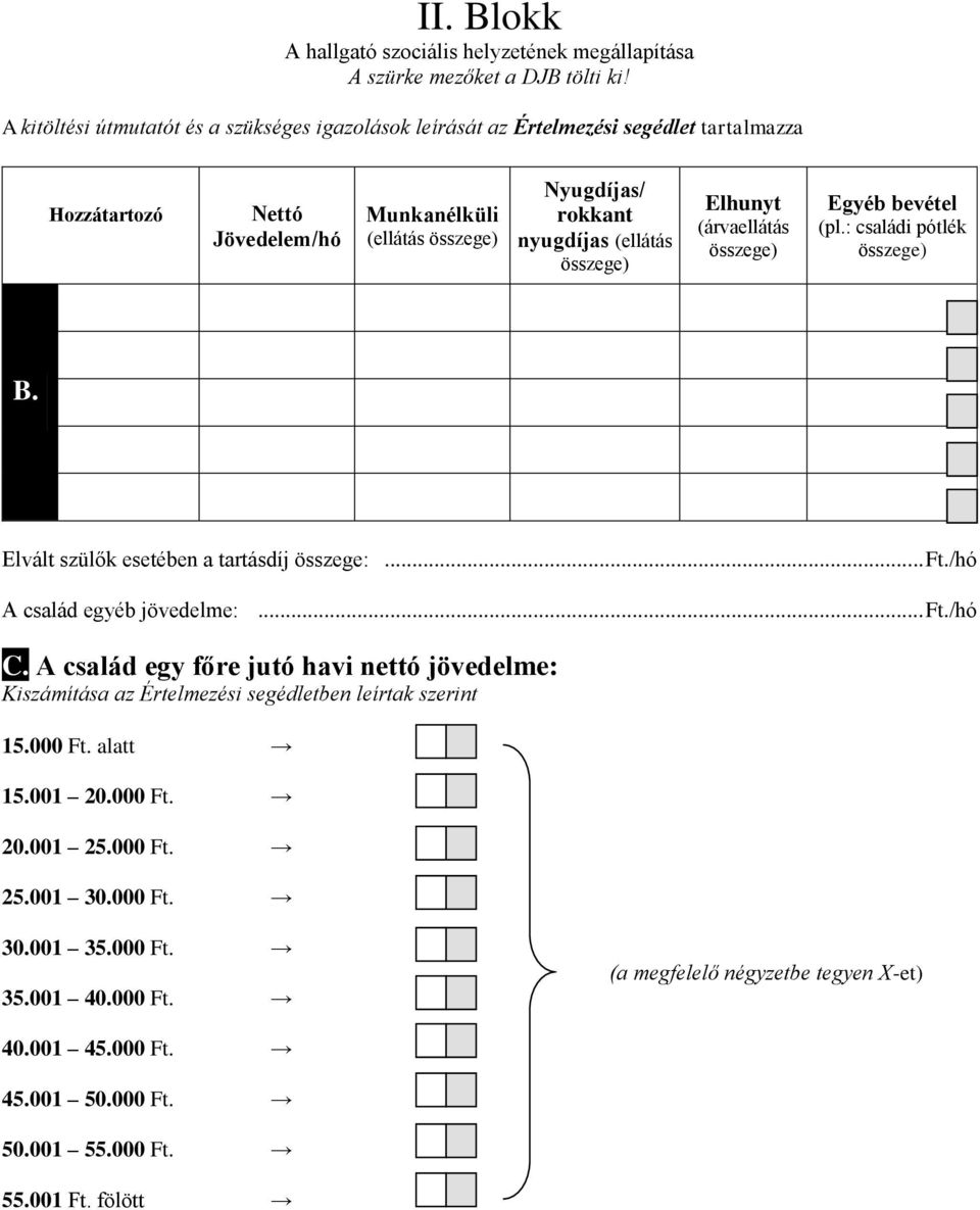 összege) Elhunyt (árvaellátás összege) Egyéb bevétel (pl.: családi pótlék összege) B. Elvált szülők esetében a tartásdíj összege:... Ft./hó A család egyéb jövedelme:... Ft./hó C.