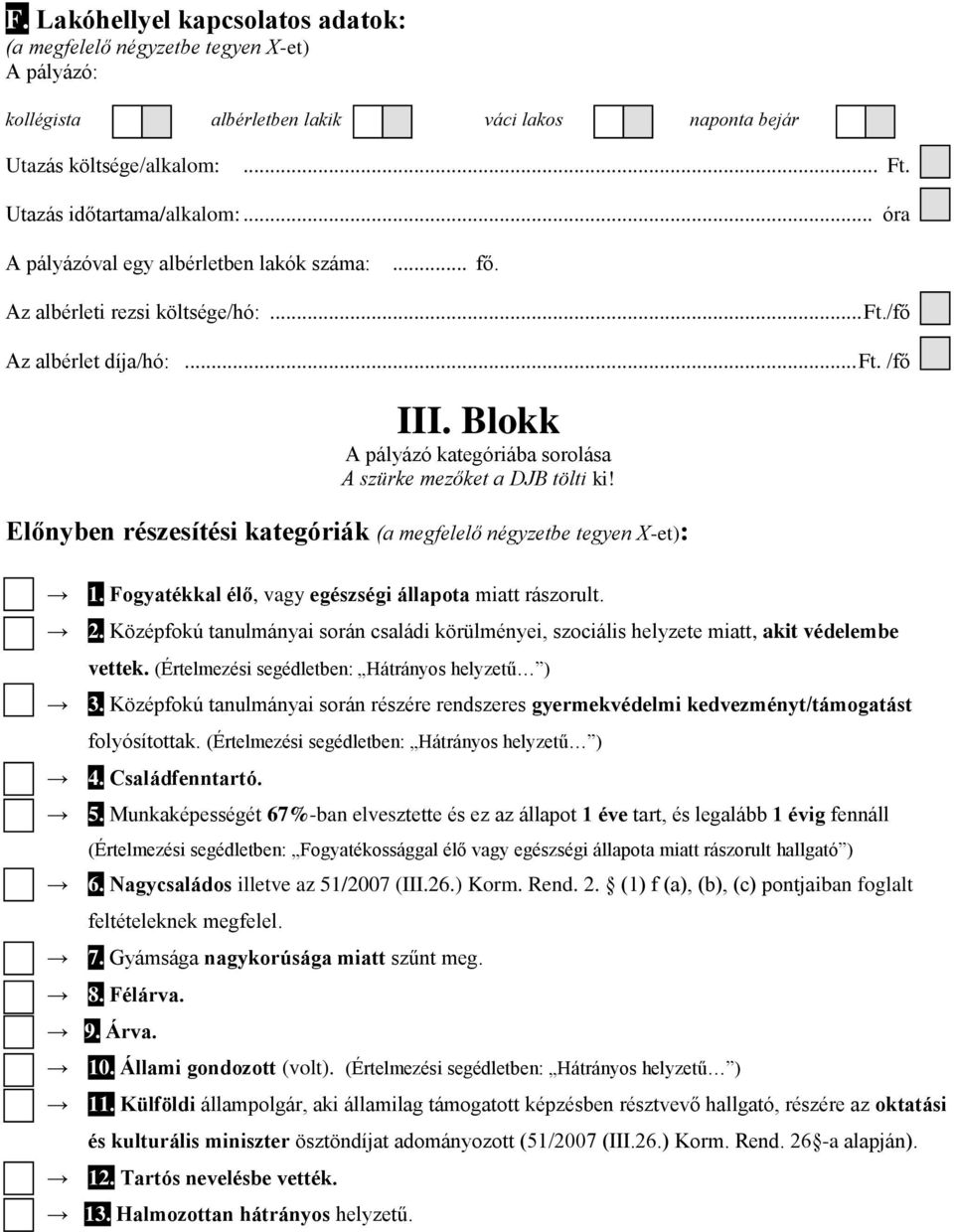 Blokk A pályázó kategóriába sorolása A szürke mezőket a DJB tölti ki! Előnyben részesítési kategóriák (a megfelelő négyzetbe tegyen X-et): 1. Fogyatékkal élő, vagy egészségi állapota miatt rászorult.