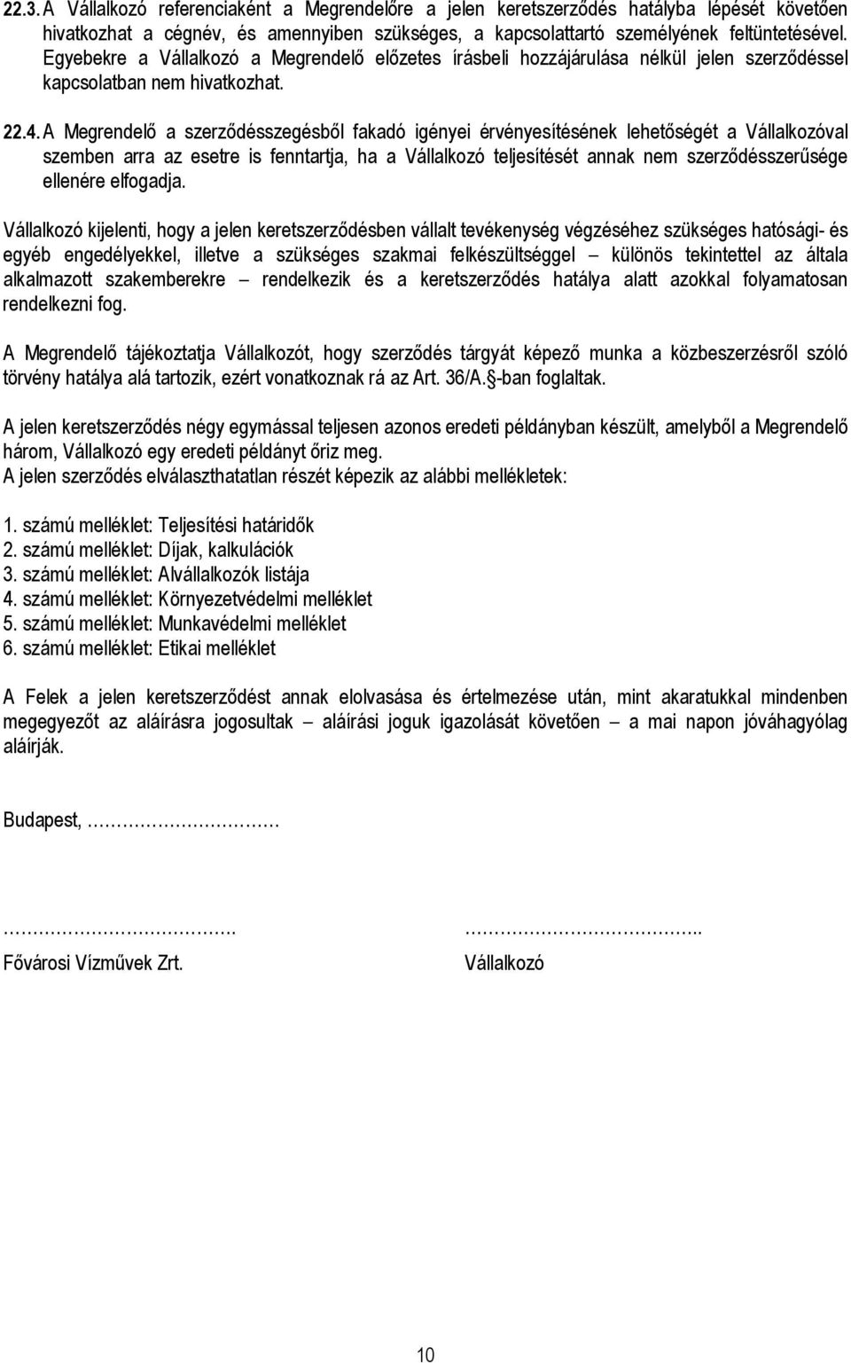 A Megrendelı a szerzıdésszegésbıl fakadó igényei érvényesítésének lehetıségét a Vállalkozóval szemben arra az esetre is fenntartja, ha a Vállalkozó teljesítését annak nem szerzıdésszerősége ellenére