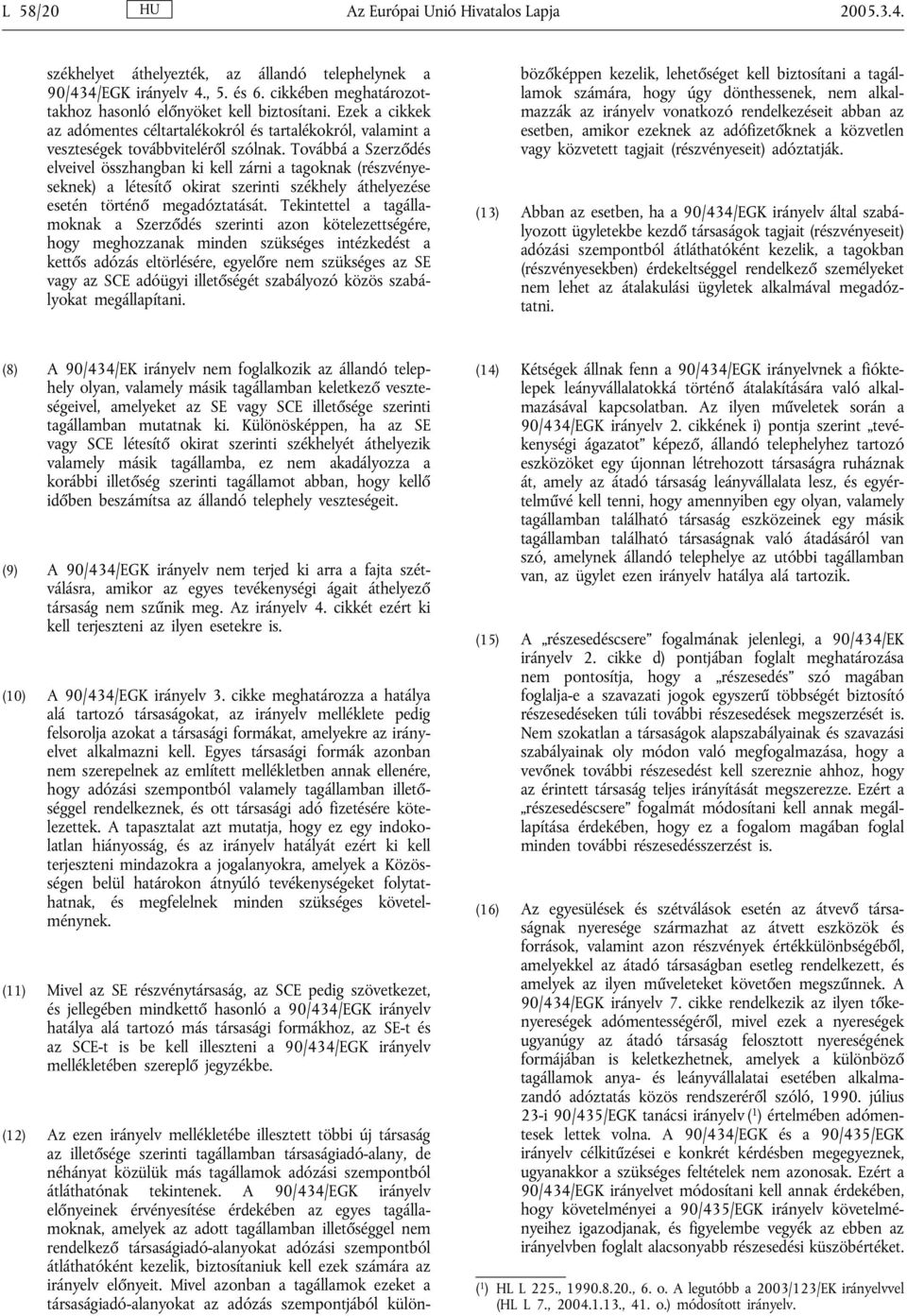 Továbbá a Szerződés elveivel összhangban ki kell zárni a tagoknak (részvényeseknek) a létesítő okirat szerinti székhely áthelyezése esetén történő megadóztatását.
