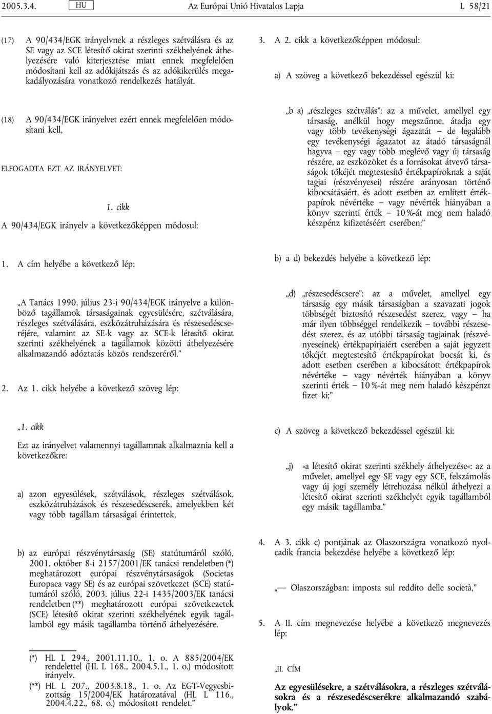 megfelelően módosítani kell az adókijátszás és az adókikerülés megakadályozására vonatkozó rendelkezés hatályát. 3. A 2.