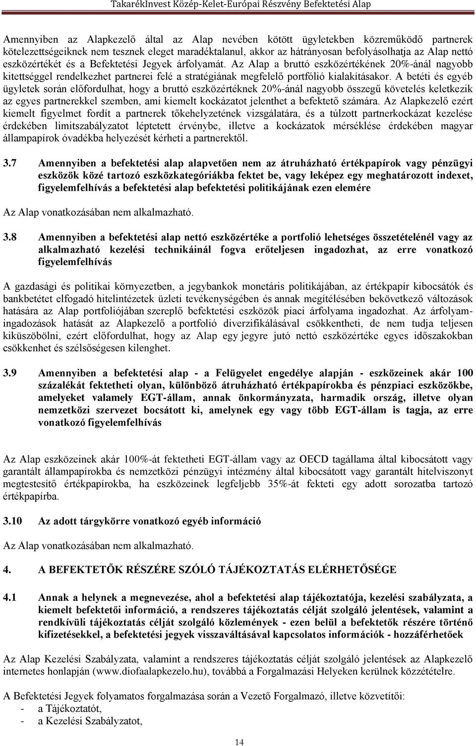 A betéti és egyéb ügyletek során előfordulhat, hogy a bruttó eszközértéknek 20%-ánál nagyobb összegű követelés keletkezik az egyes partnerekkel szemben, ami kiemelt kockázatot jelenthet a befektető