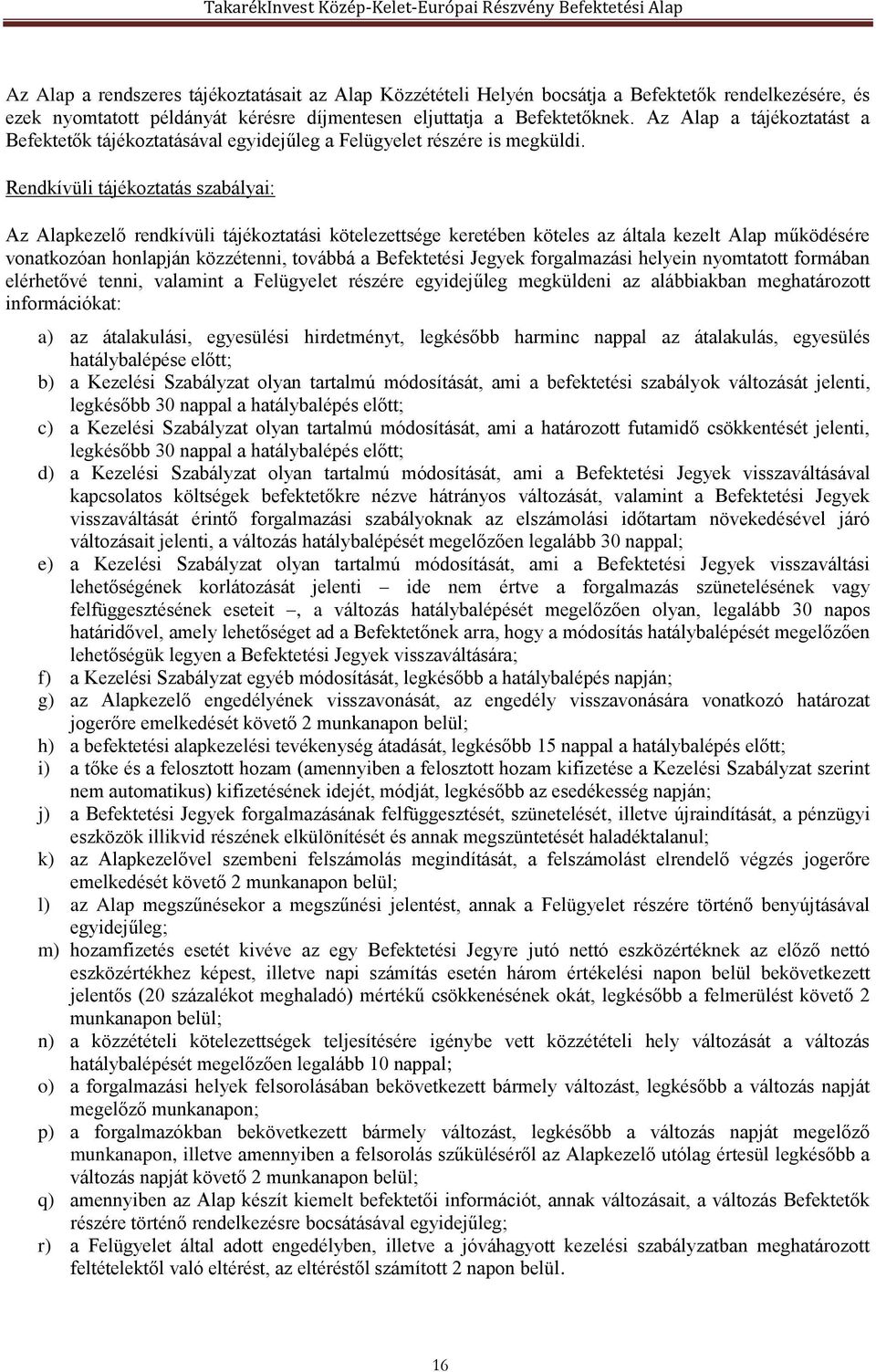 Rendkívüli tájékoztatás szabályai: Az Alapkezelő rendkívüli tájékoztatási kötelezettsége keretében köteles az általa kezelt Alap működésére vonatkozóan honlapján közzétenni, továbbá a Befektetési