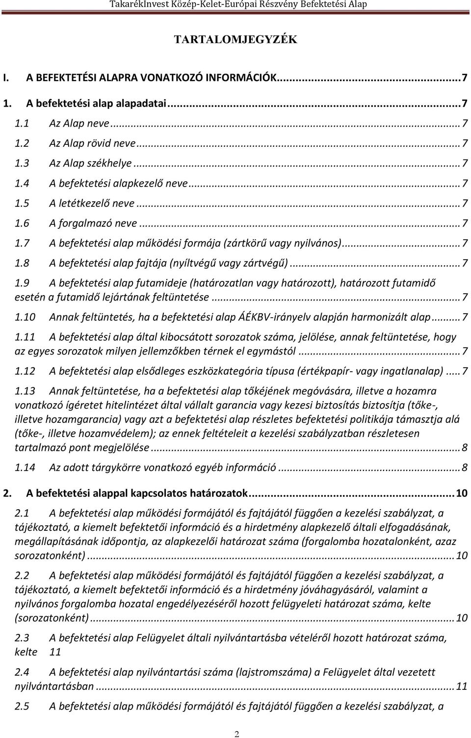 .. 7 1.10 Annak feltüntetés, ha a befektetési alap ÁÉKBV-irányelv alapján harmonizált alap... 7 1.11 A befektetési alap által kibocsátott sorozatok száma, jelölése, annak feltüntetése, hogy az egyes sorozatok milyen jellemzőkben térnek el egymástól.