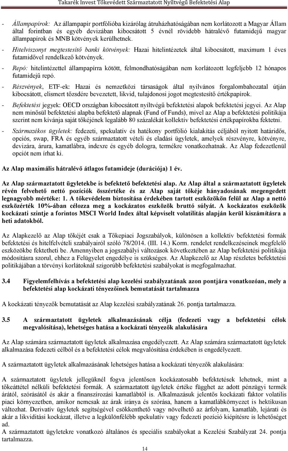 - Repó: hitelintézettel állampapírra kötött, felmondhatóságában nem korlátozott legfeljebb 12 hónapos futamidejű repó.