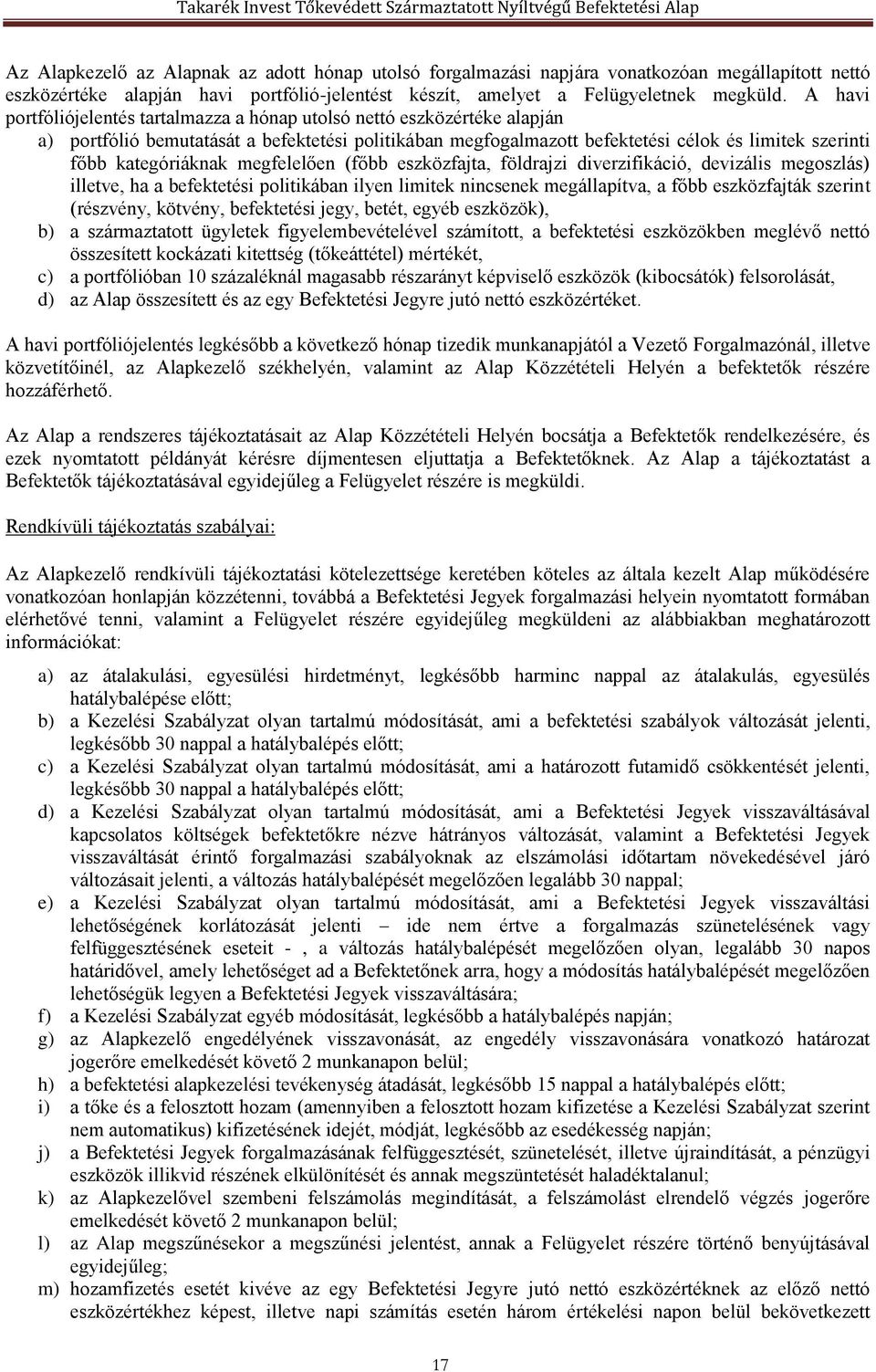 kategóriáknak megfelelően (főbb eszközfajta, földrajzi diverzifikáció, devizális megoszlás) illetve, ha a befektetési politikában ilyen limitek nincsenek megállapítva, a főbb eszközfajták szerint