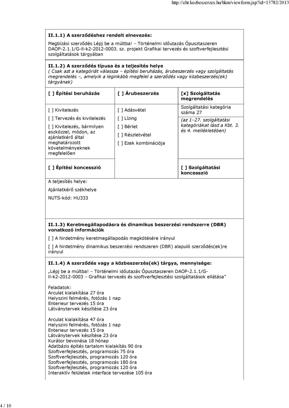 közbeszerzés(ek) tárgyának) [ ] Építési beruházás [ ] Árubeszerzés [x] Szolgáltatás megrendelés [ ] Kivitelezés [ ] Tervezés és kivitelezés [ ] Kivitelezés, bármilyen eszközzel, módon, az ajánlatkérő