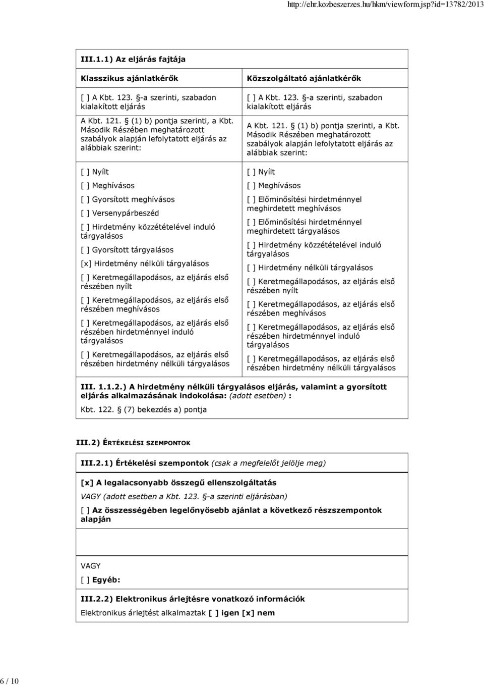 tárgyalásos [ ] Gyorsított tárgyalásos [x] Hirdetmény nélküli tárgyalásos részében nyílt részében meghívásos részében hirdetménnyel induló tárgyalásos részében hirdetmény nélküli tárgyalásos