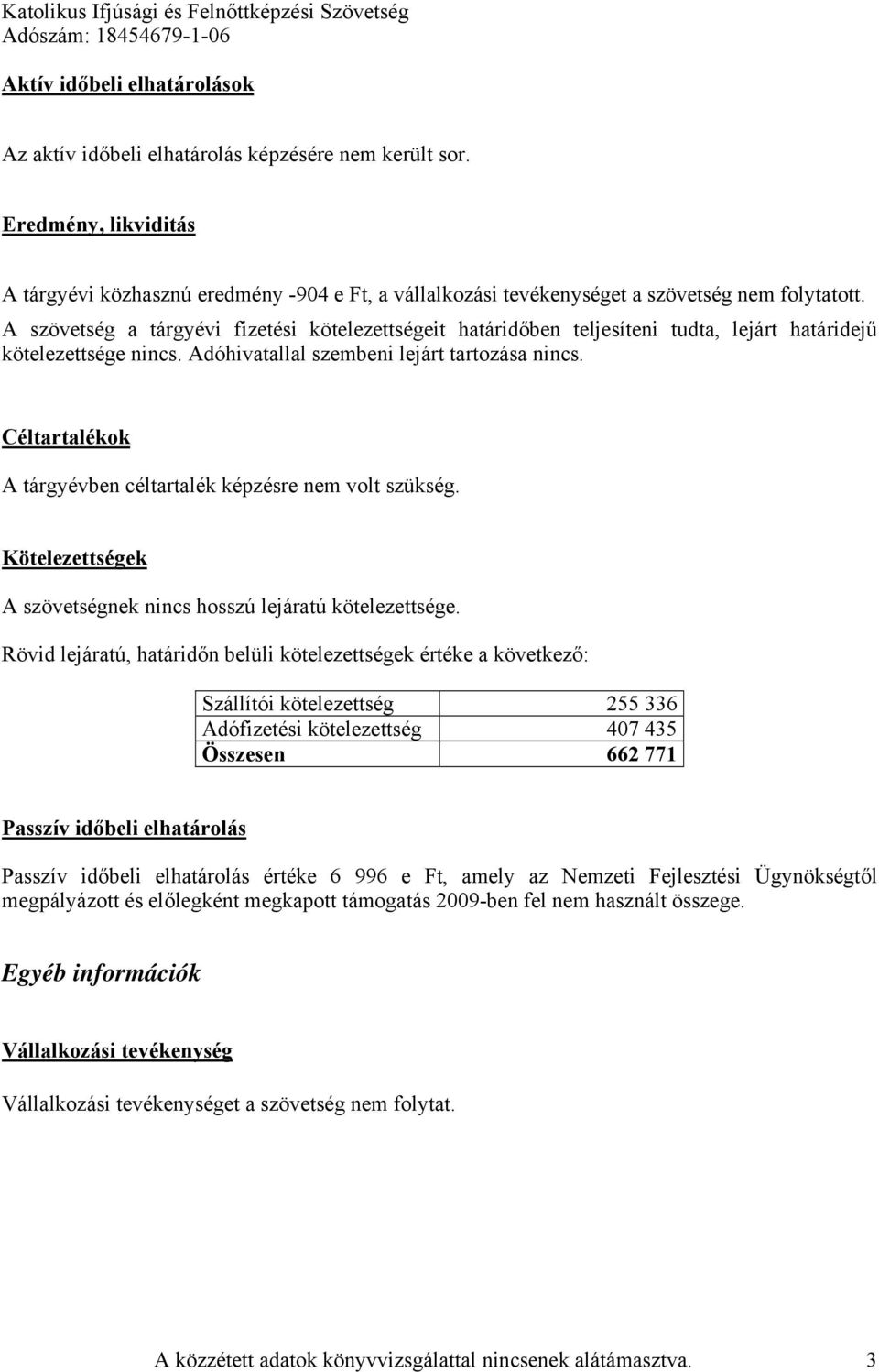 A szövetség a tárgyévi fizetési kötelezettségeit határidőben teljesíteni tudta, lejárt határidejű kötelezettsége nincs. Adóhivatallal szembeni lejárt tartozása nincs.