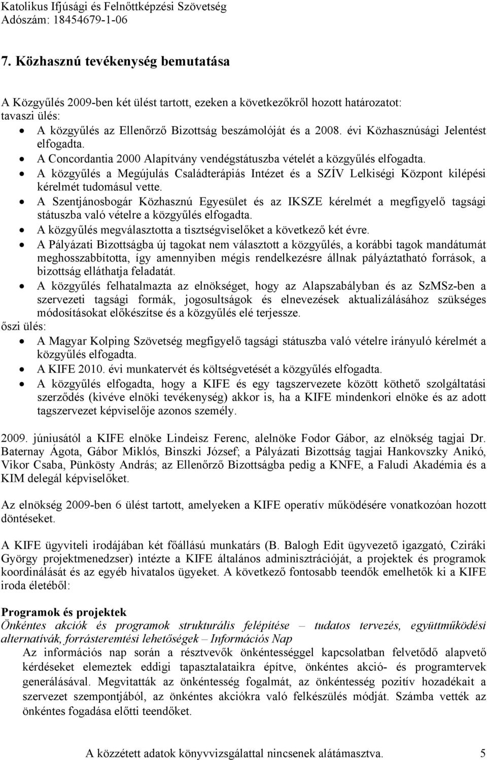 A közgyűlés a Megújulás Családterápiás Intézet és a SZÍV Lelkiségi Központ kilépési kérelmét tudomásul vette.