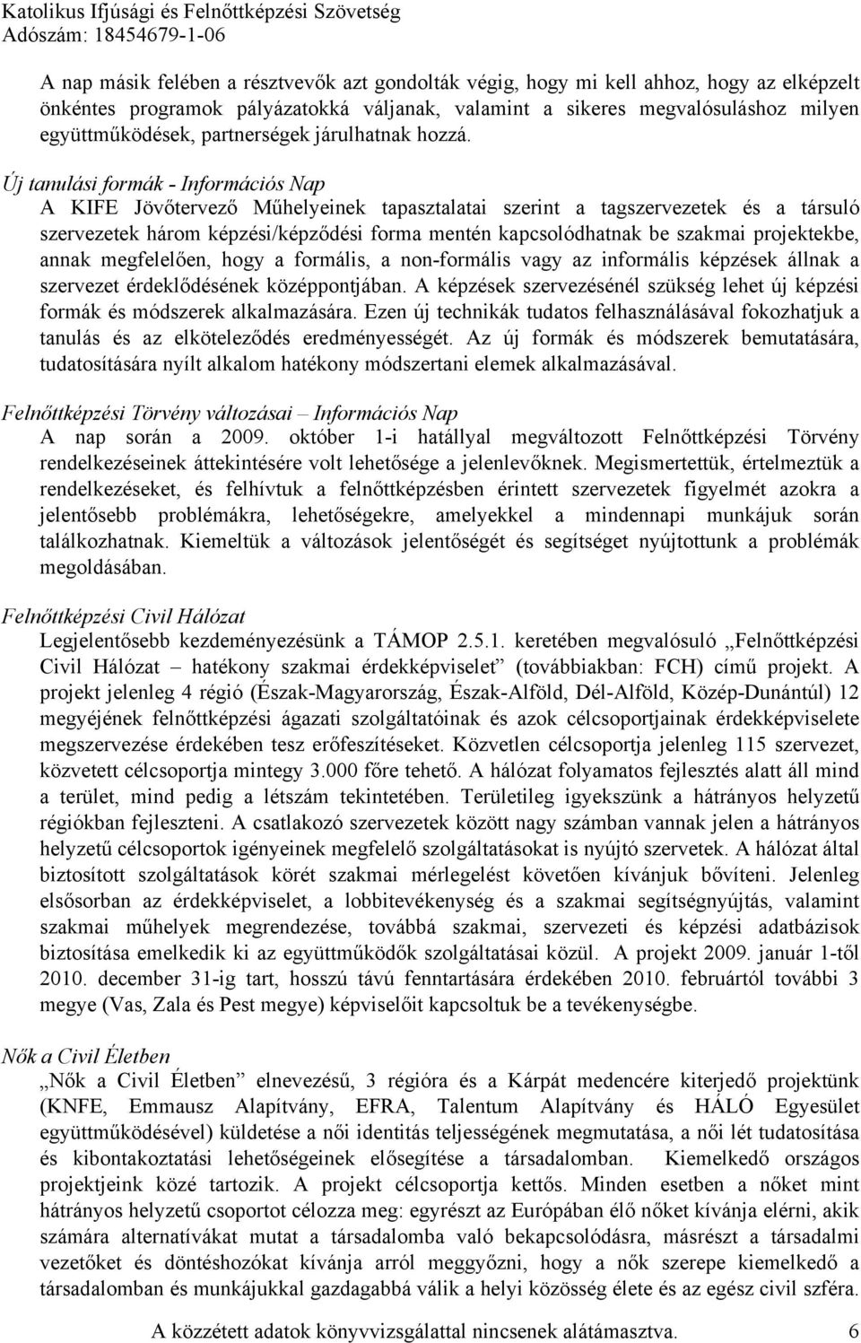 Új tanulási formák - Információs Nap A KIFE Jövőtervező Műhelyeinek tapasztalatai szerint a tagszervezetek és a társuló szervezetek három képzési/képződési forma mentén kapcsolódhatnak be szakmai